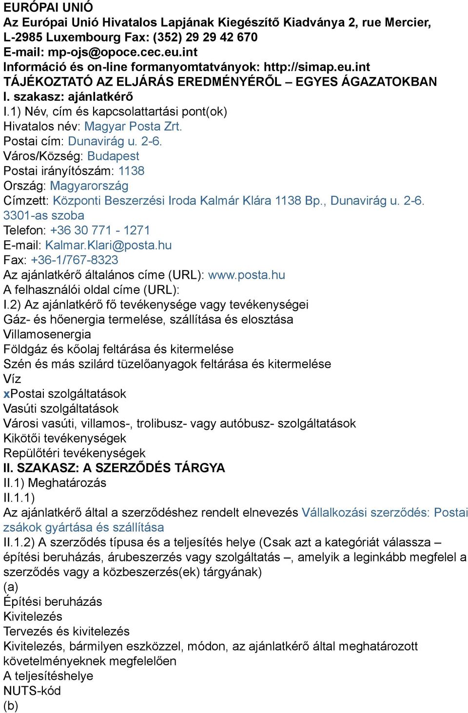 1) Név cím és kapcsolattartási pont(ok) Hivatalos név: Magyar Posta Zrt. Postai cím: Dunavirág u. 2-6.