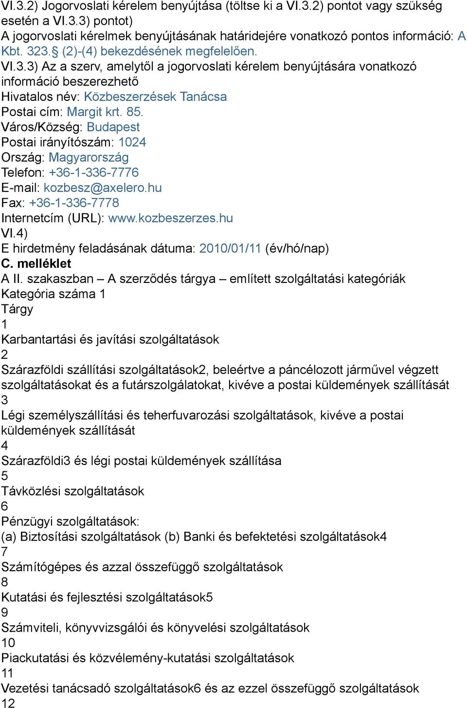 Város/Község: Budapest Postai irányítószám: 1024 Ország: Magyarország Telefon: +36-1-336-7776 E-mail: kozbesz@axelero.hu Fax: +36-1-336-7778 Internetcím (URL): www.kozbeszerzes.hu VI.