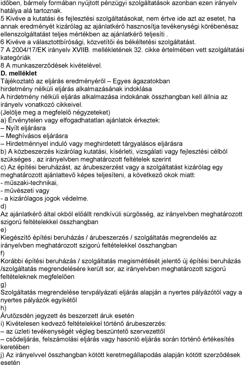 az ajánlatkérő teljesíti. 6 Kivéve a választottbírósági közvetítői és békéltetési szolgáltatást. 7 A 2004/17/EK irányelv XVIIB. mellékletének 32.