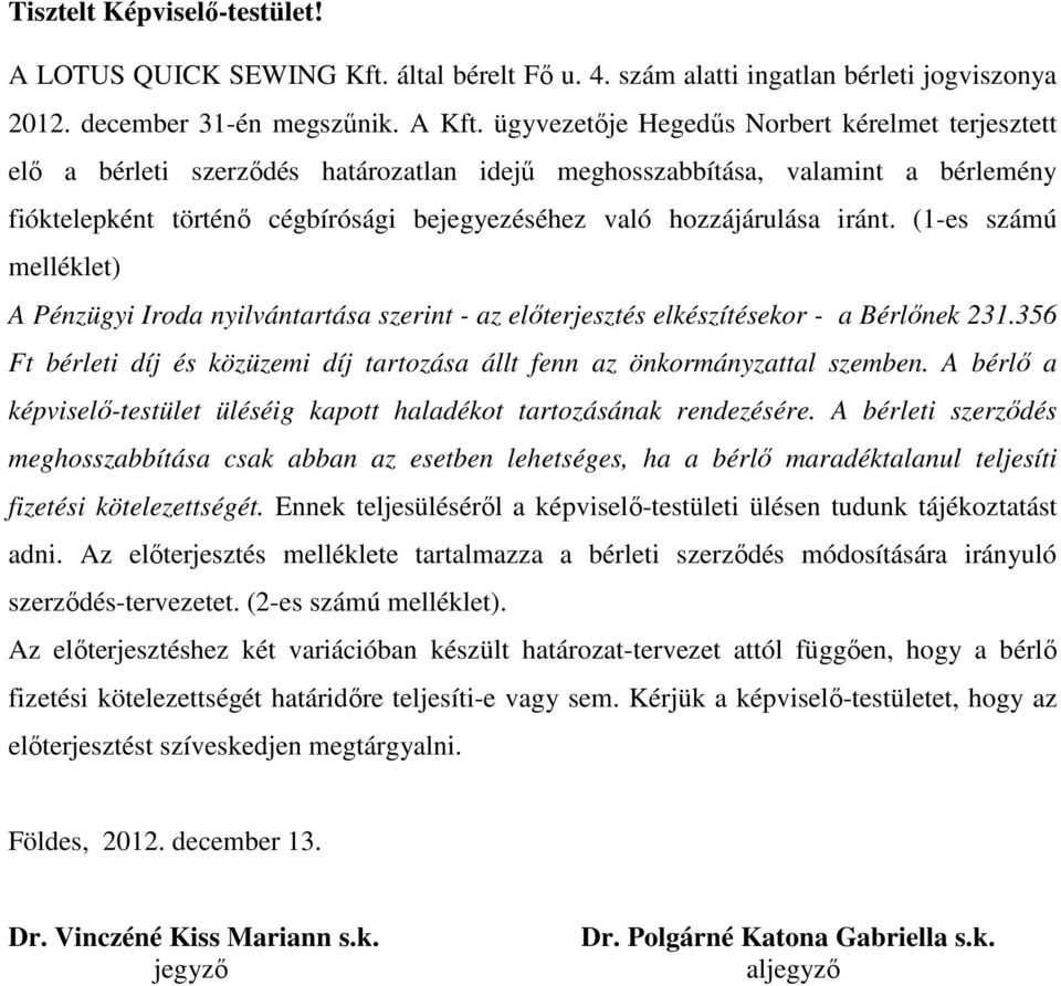 iránt. (1-es számú melléklet) A Pénzügyi Iroda nyilvántartása szerint - az előterjesztés elkészítésekor - a Bérlőnek 231.