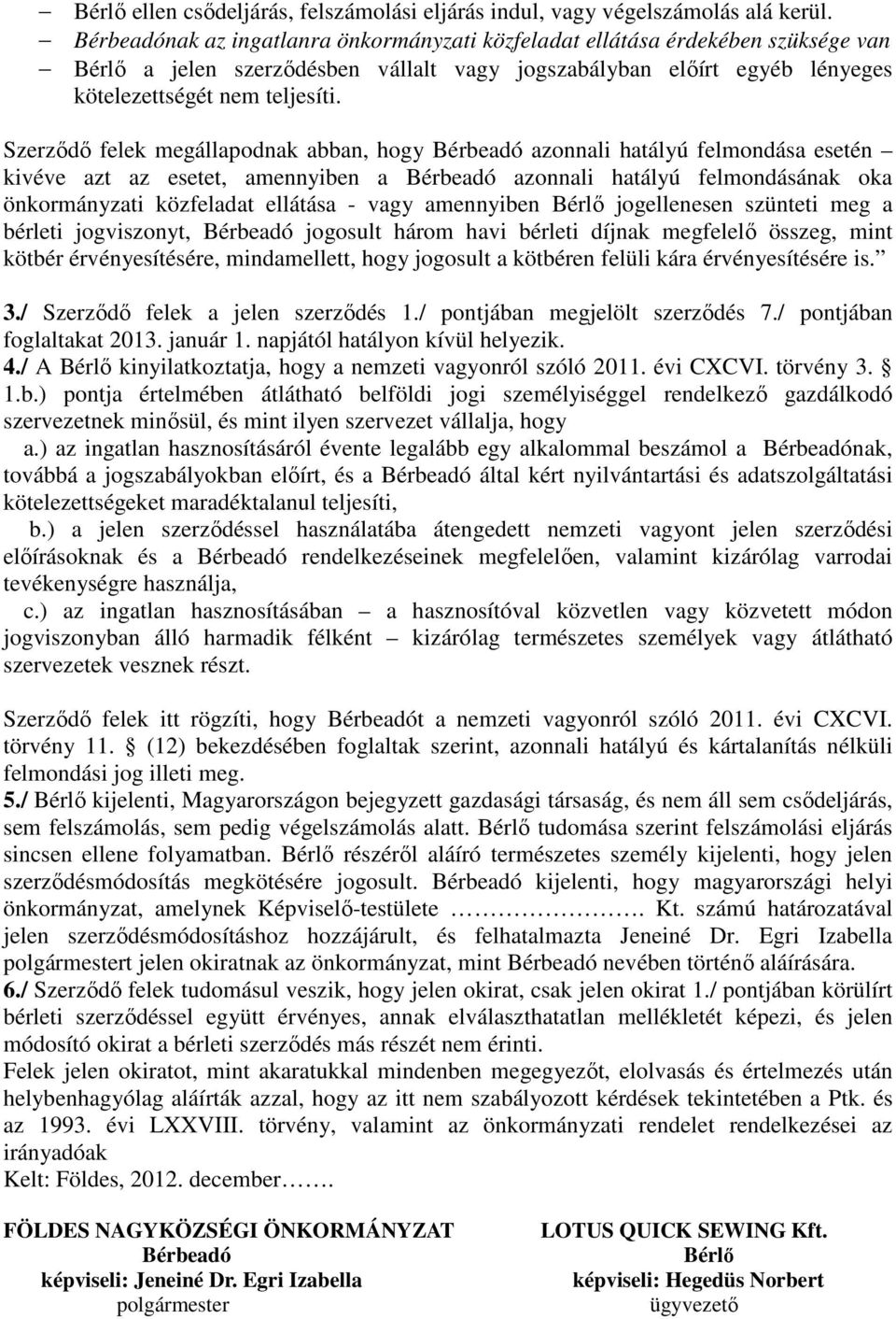 Szerződő felek megállapodnak abban, hogy Bérbeadó azonnali hatályú felmondása esetén kivéve azt az esetet, amennyiben a Bérbeadó azonnali hatályú felmondásának oka önkormányzati közfeladat ellátása -