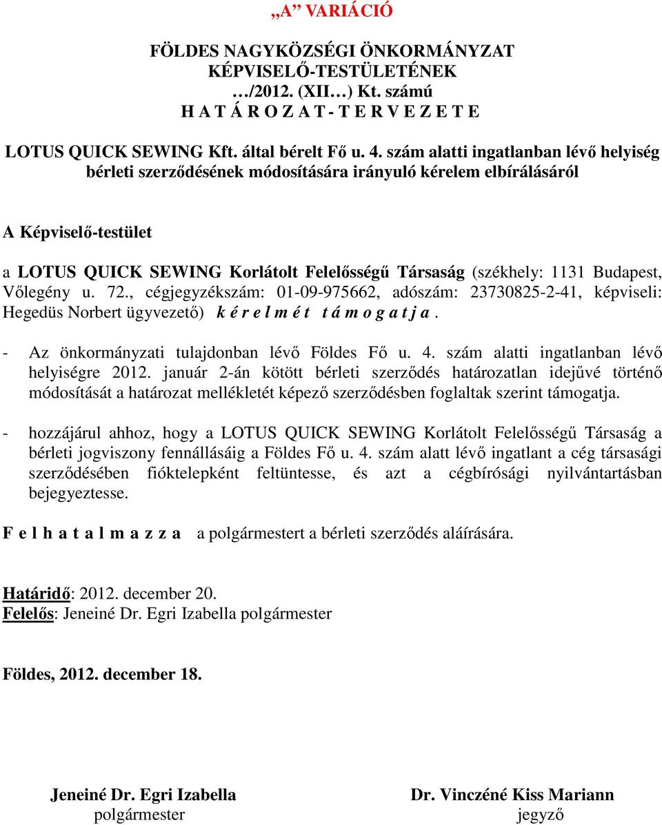 Budapest, Vőlegény u. 72., cégjegyzékszám: 01-09-975662, adószám: 23730825-2-41, képviseli: Hegedüs Norbert ügyvezető) k é r e l m é t t á m o g a t j a.