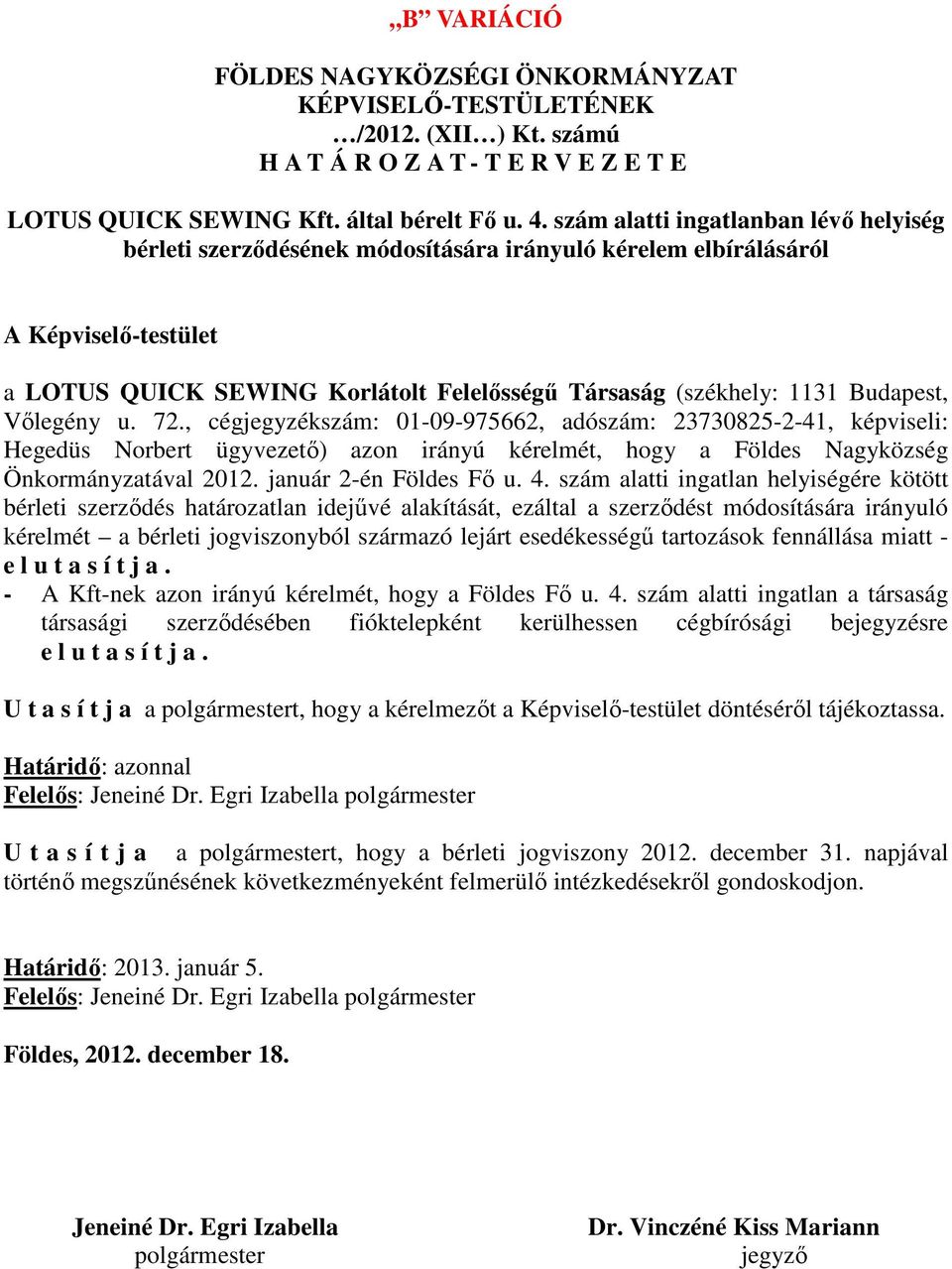 Budapest, Vőlegény u. 72., cégjegyzékszám: 01-09-975662, adószám: 23730825-2-41, képviseli: Hegedüs Norbert ügyvezető) azon irányú kérelmét, hogy a Földes Nagyközség Önkormányzatával 2012.