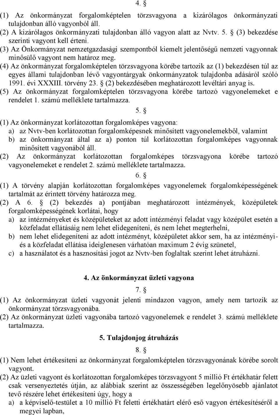 (4) Az önkormányzat forgalomképtelen törzsvagyona körébe tartozik az (1) bekezdésen túl az egyes állami tulajdonban lévő vagyontárgyak önkormányzatok tulajdonba adásáról szóló 1991. évi XXXIII.