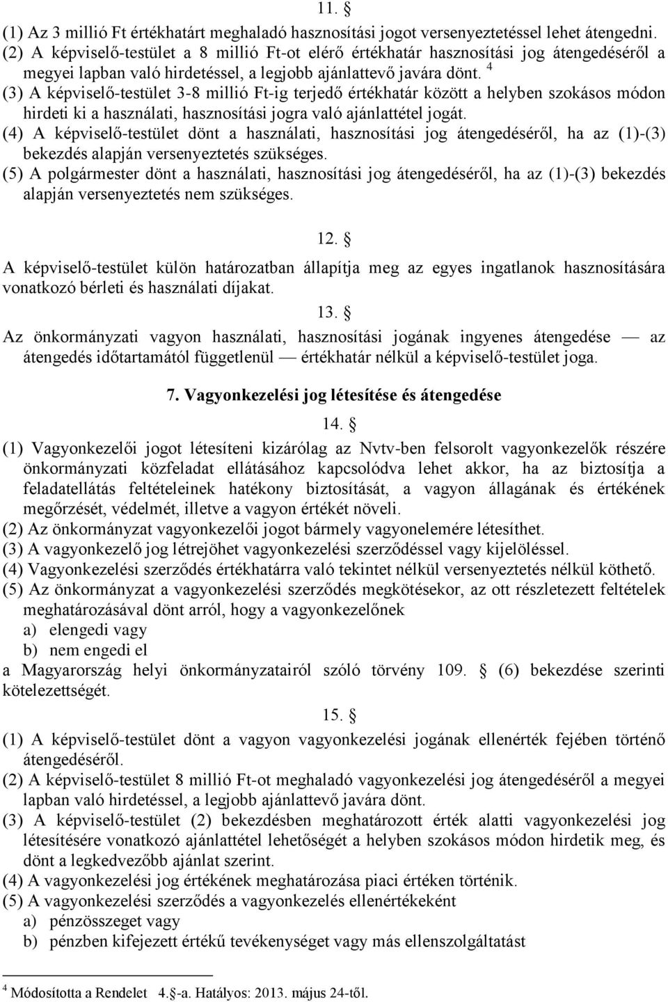 4 (3) A képviselő-testület 3-8 millió Ft-ig terjedő értékhatár között a helyben szokásos módon hirdeti ki a használati, hasznosítási jogra való ajánlattétel jogát.