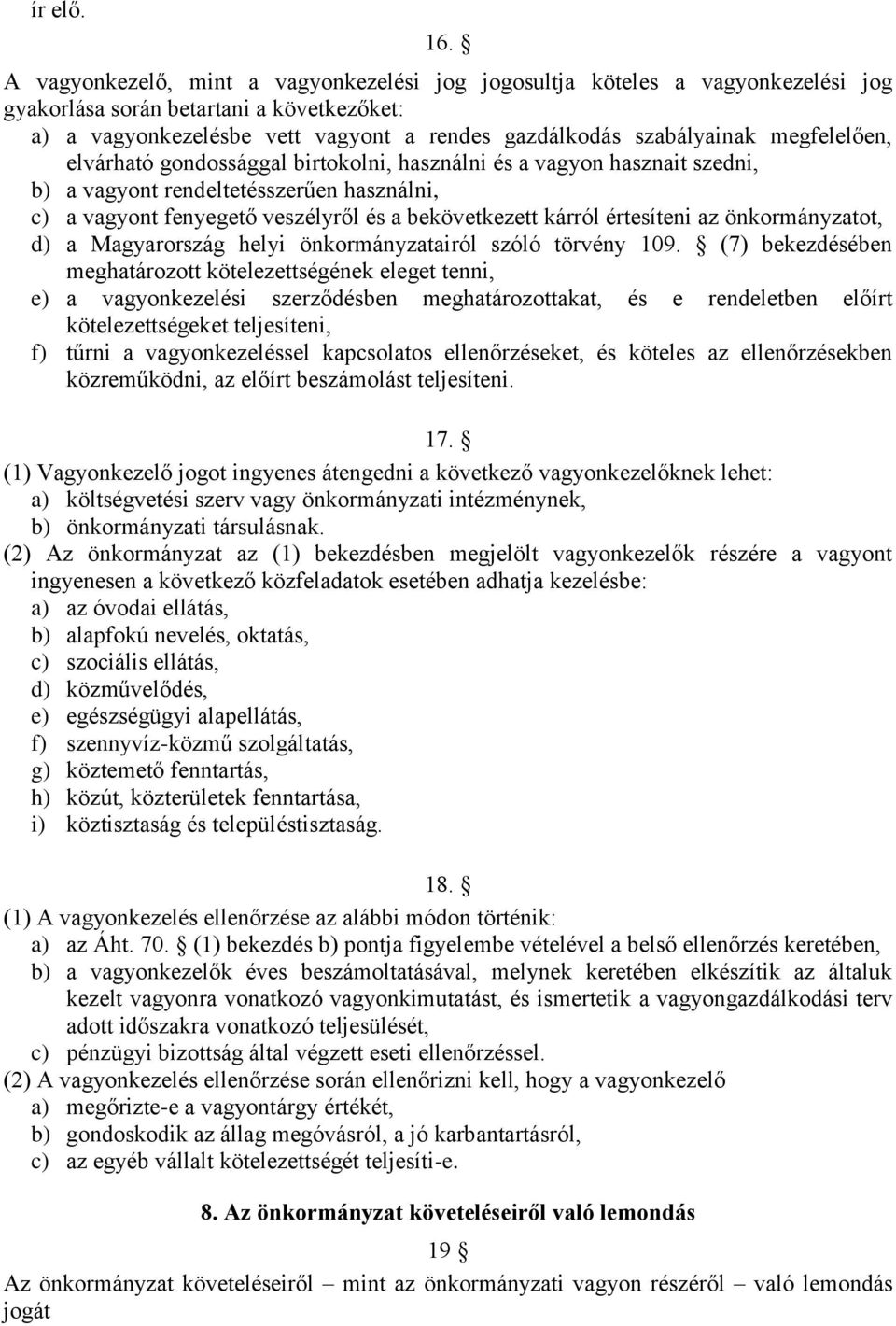 megfelelően, elvárható gondossággal birtokolni, használni és a vagyon hasznait szedni, b) a vagyont rendeltetésszerűen használni, c) a vagyont fenyegető veszélyről és a bekövetkezett kárról