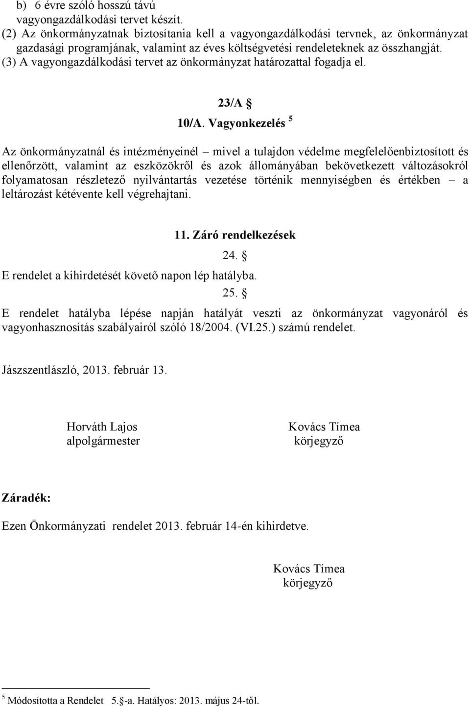 (3) A vagyongazdálkodási tervet az önkormányzat határozattal fogadja el. 23/A 10/A.