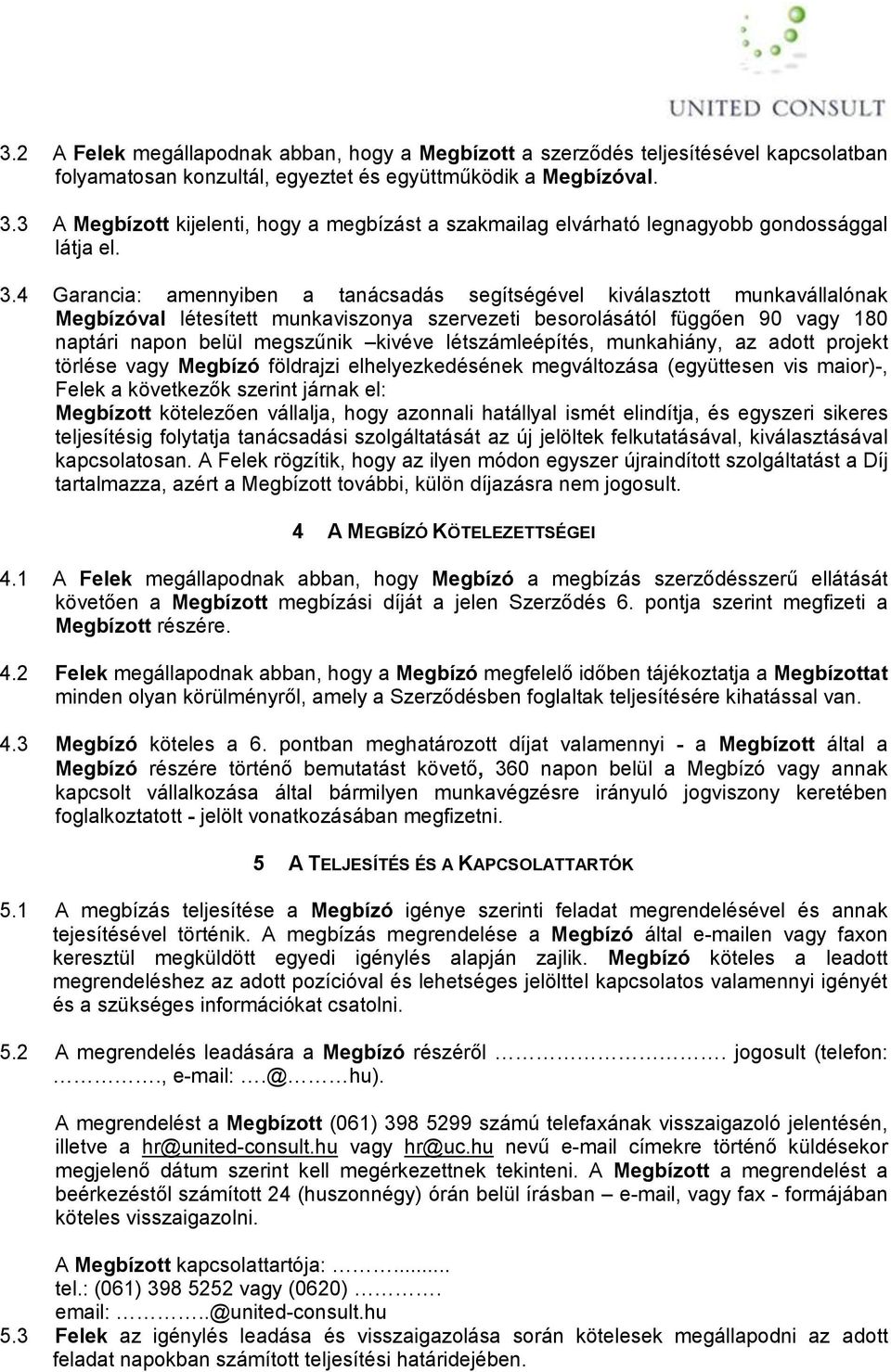 4 Garancia: amennyiben a tanácsadás segítségével kiválasztott munkavállalónak Megbízóval létesített munkaviszonya szervezeti besorolásától függően 90 vagy 180 naptári napon belül megszűnik kivéve