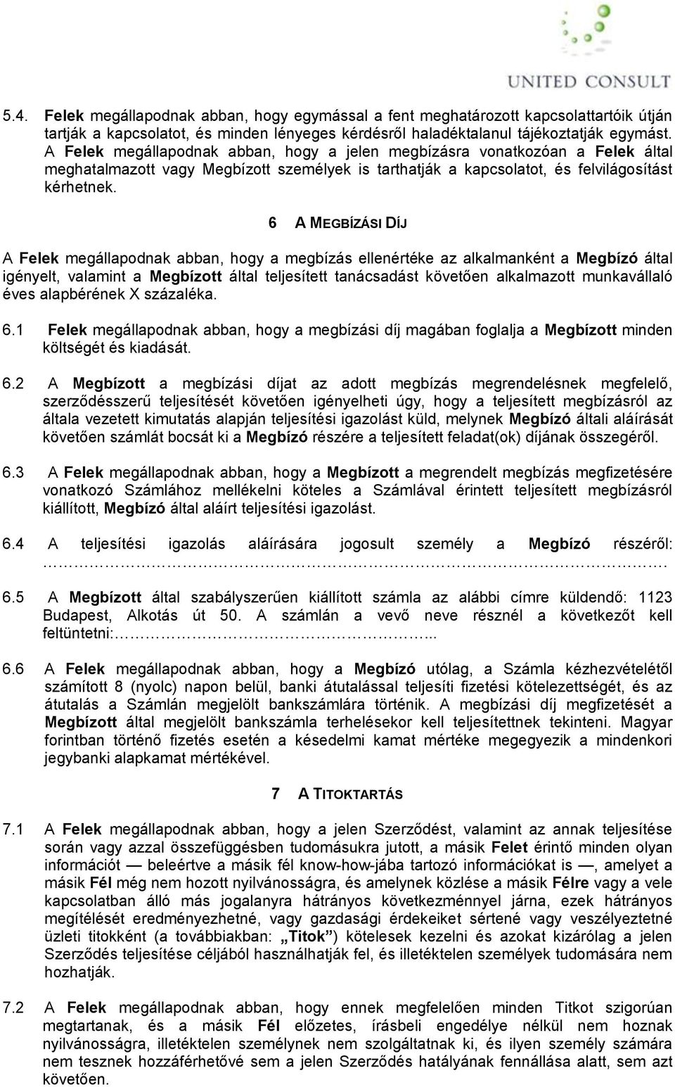 6 A MEGBÍZÁSI DÍJ A Felek megállapodnak abban, hogy a megbízás ellenértéke az alkalmanként a Megbízó által igényelt, valamint a Megbízott által teljesített tanácsadást követően alkalmazott