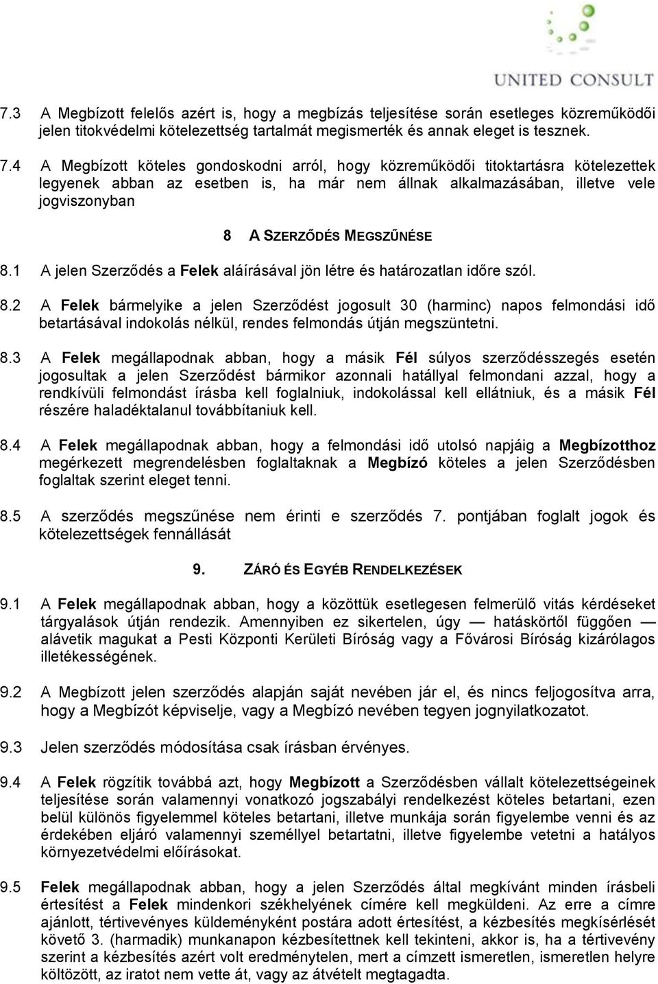 MEGSZŰNÉSE 8.1 A jelen Szerződés a Felek aláírásával jön létre és határozatlan időre szól. 8.2 A Felek bármelyike a jelen Szerződést jogosult 30 (harminc) napos felmondási idő betartásával indokolás nélkül, rendes felmondás útján megszüntetni.