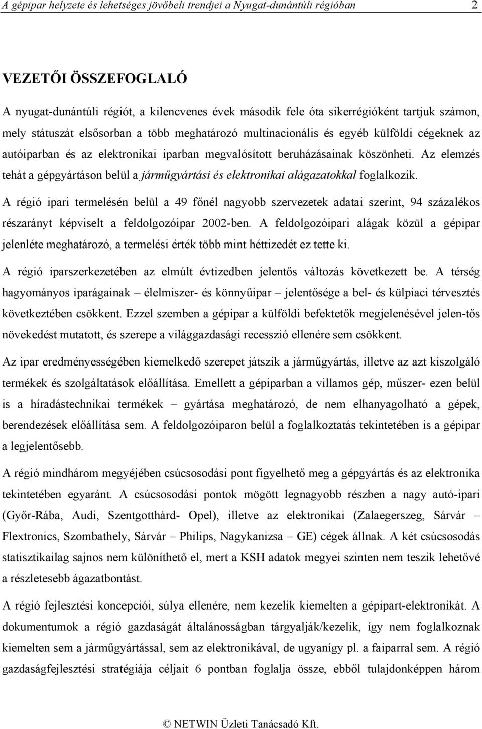 Az elemzés tehát a gépgyártáson belül a járműgyártási és elektronikai alágazatokkal foglalkozik.