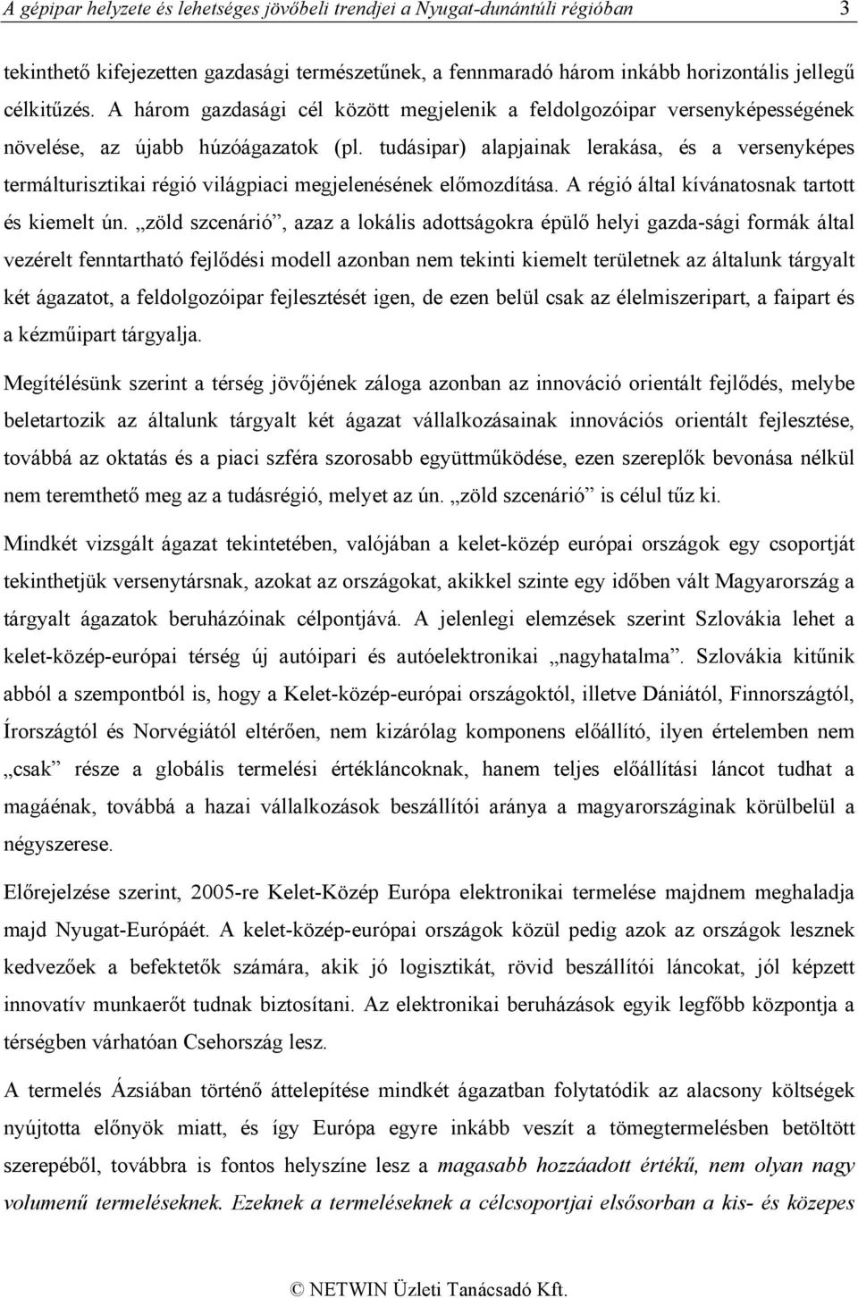 tudásipar) alapjainak lerakása, és a versenyképes termálturisztikai régió világpiaci megjelenésének előmozdítása. A régió által kívánatosnak tartott és kiemelt ún.