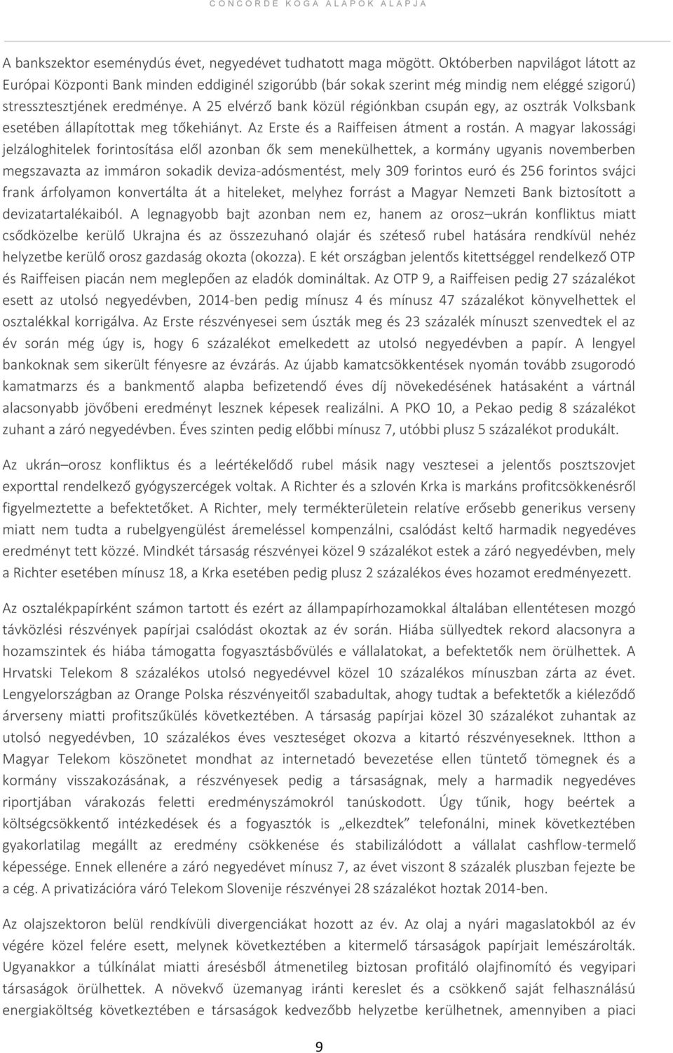 A 25 elvérző bank közül régiónkban csupán egy, az osztrák Volksbank esetében állapítottak meg tőkehiányt. Az Erste és a Raiffeisen átment a rostán.