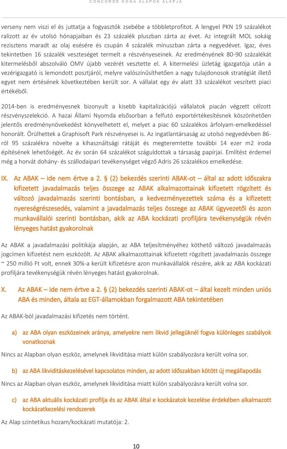 Az integrált MOL sokáig rezisztens maradt az olaj esésére és csupán 4 százalék mínuszban zárta a negyedévet. Igaz, éves tekintetben 16 százalék veszteséget termelt a részvényeseinek.