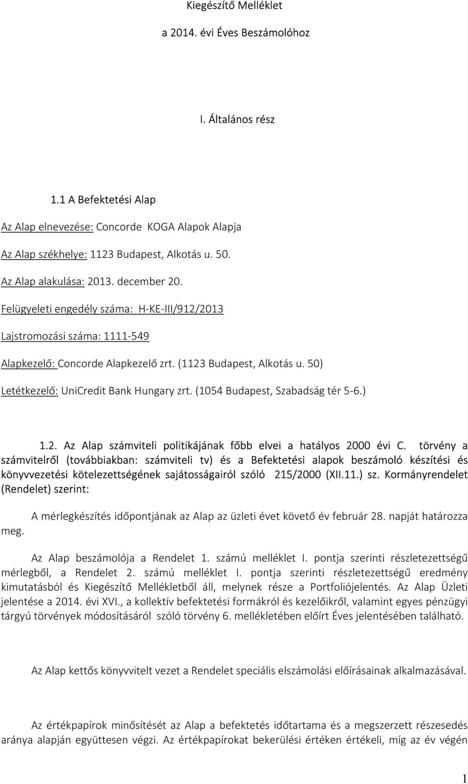 50) Letétkezelő: UniCredit Bank Hungary zrt. (1054 Budapest, Szabadság tér 5-6.) 1.2. Az Alap számviteli politikájának főbb elvei a hatályos 2000 évi C.