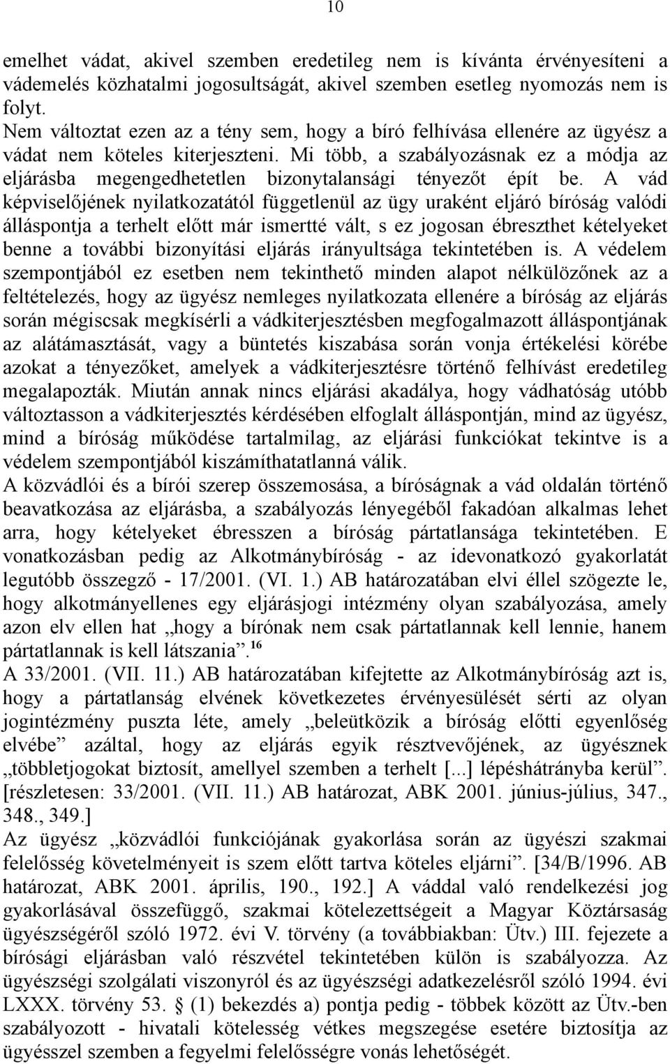 Mi több, a szabályozásnak ez a módja az eljárásba megengedhetetlen bizonytalansági tényezőt épít be.