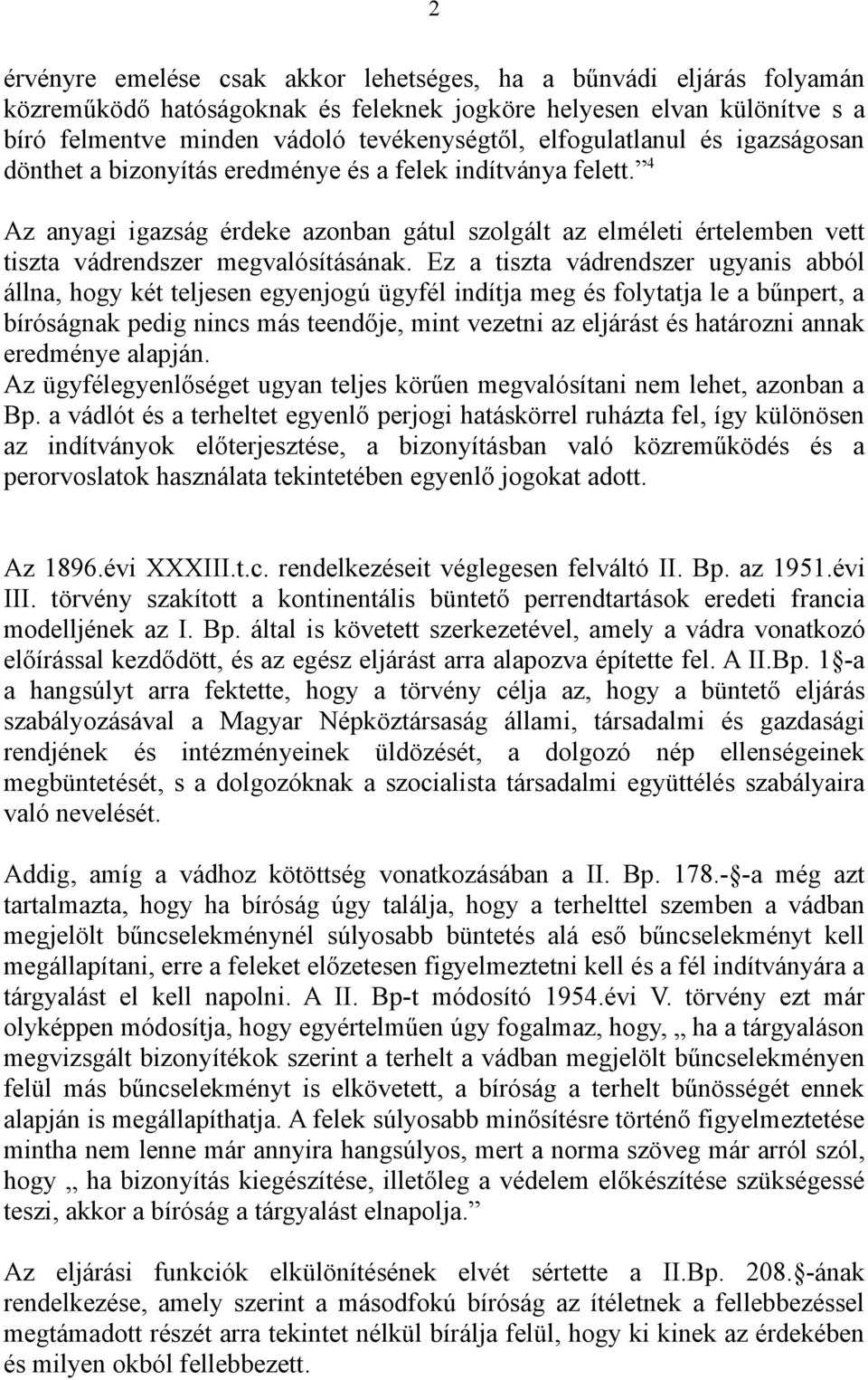 4 Az anyagi igazság érdeke azonban gátul szolgált az elméleti értelemben vett tiszta vádrendszer megvalósításának.