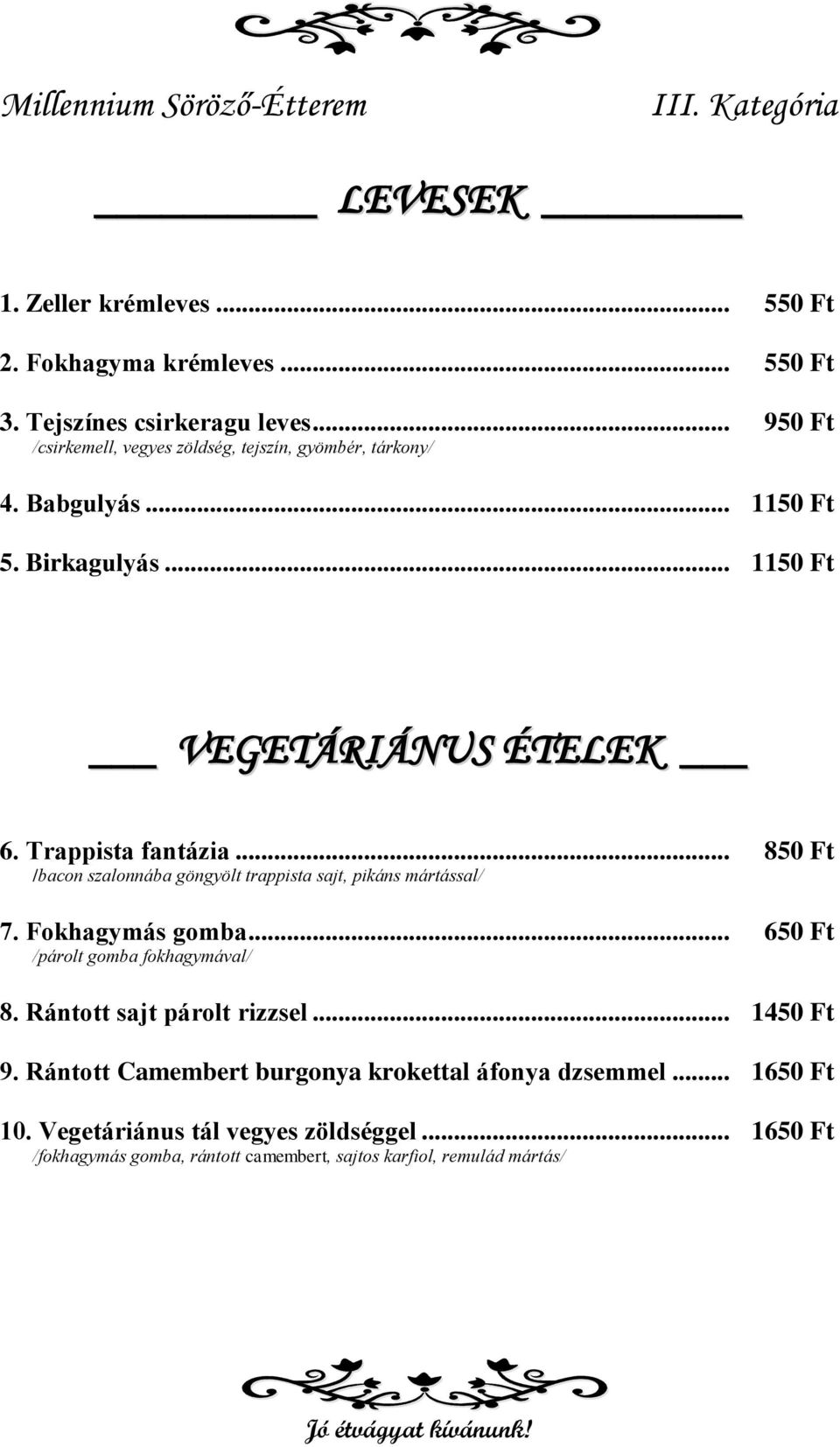 Trappista fantázia... 850 Ft /bacon szalonnába göngyölt trappista sajt, pikáns mártással/ 7. Fokhagymás gomba... 650 Ft /párolt gomba fokhagymával/ 8.