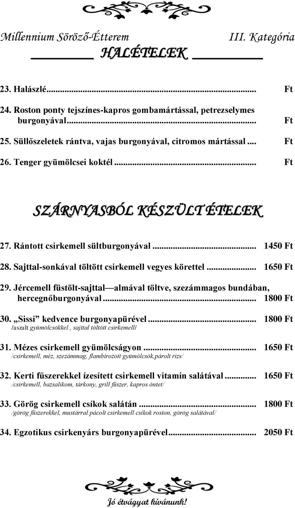 Jércemell füstölt-sajttal almával töltve, szezámmagos bundában, hercegnőburgonyával... 1800 Ft 30. Sissi kedvence burgonyapürével... 1800 Ft /aszalt gyümölcsökkel, sajttal töltött csirkemell/ 31.