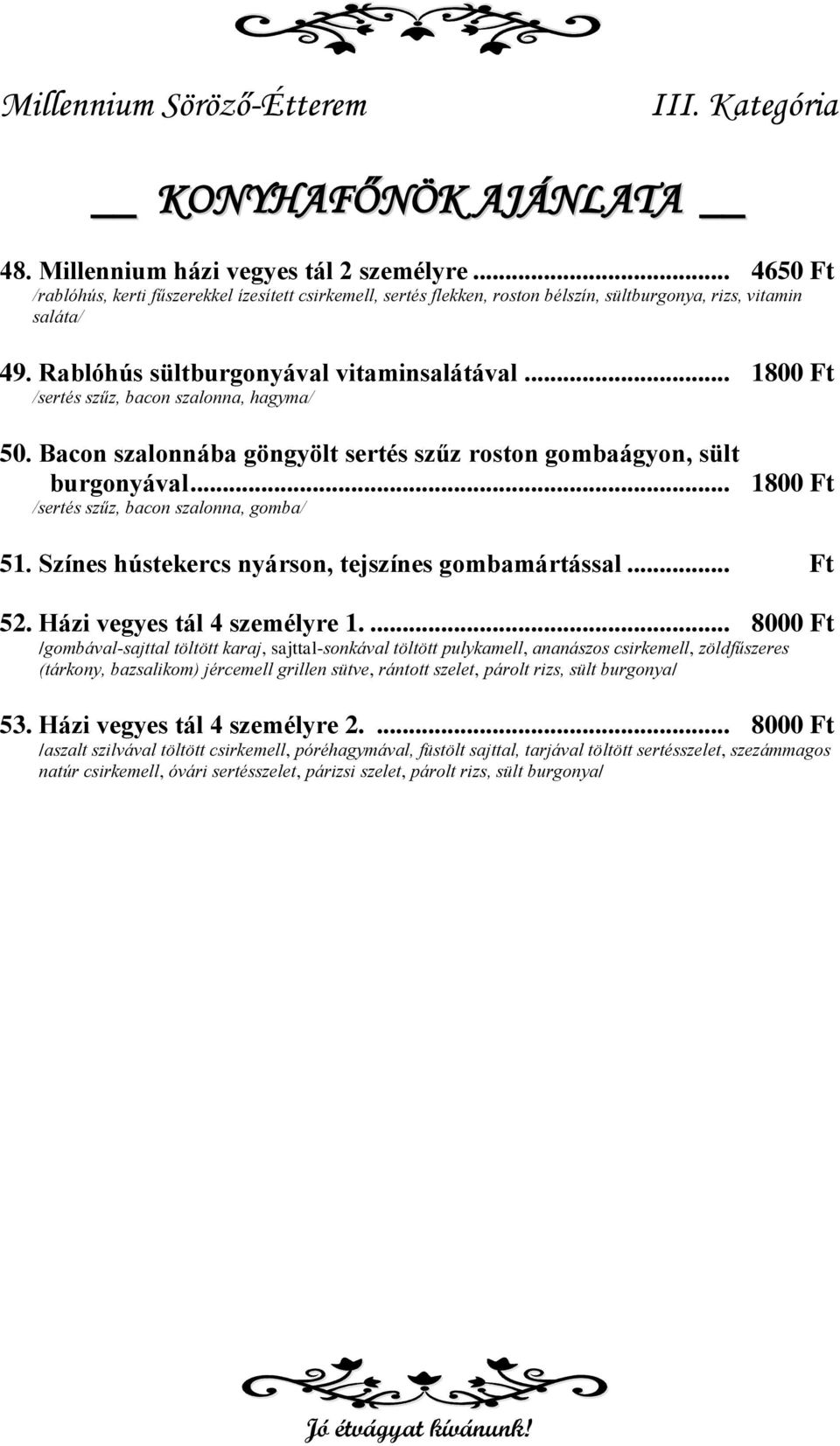 .. 1800 Ft /sertés szűz, bacon szalonna, gomba/ 51. Színes hústekercs nyárson, tejszínes gombamártással... Ft 52. Házi vegyes tál 4 személyre 1.