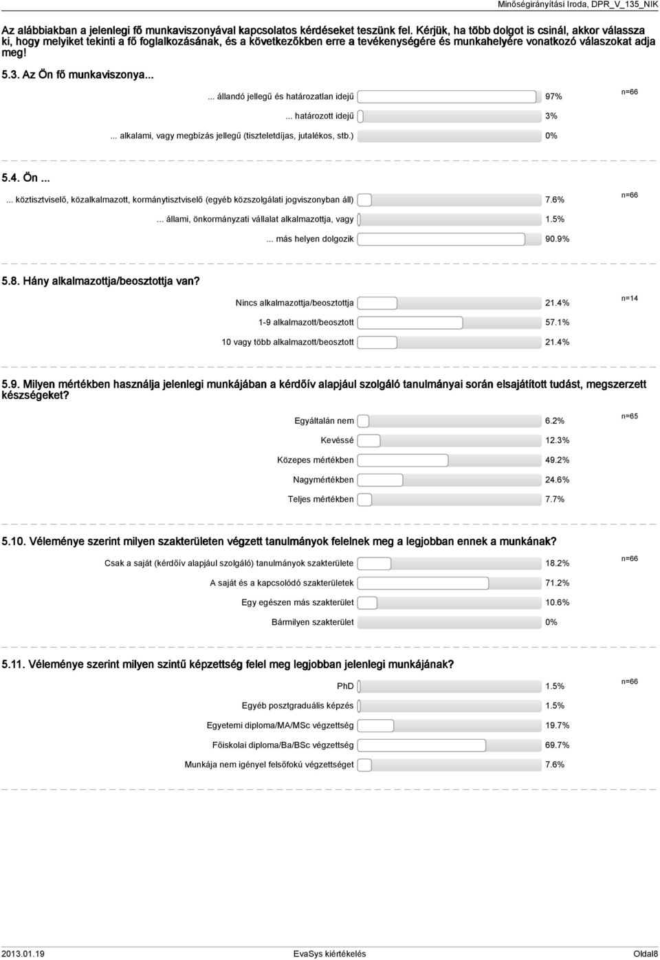 .. Az Ön fő munkaviszonya...... állandó jellegű és határozatlan idejű 97%... határozott idejű % n=... alkalami, vagy megbízás jellegű (tiszteletdíjas, jutalékos, stb.).. Ön...... köztisztviselő, közalkalmazott, kormánytisztviselő (egyéb közszolgálati jogviszonyban áll) 7.