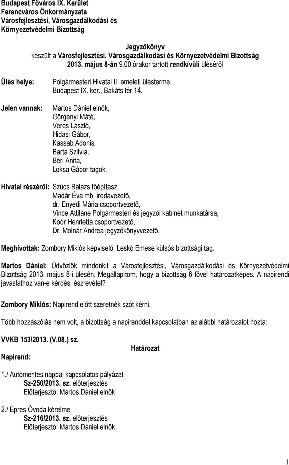 május 8-án 9.00 órakor tartott rendkívüli üléséről Ülés helye: Jelen vannak: Polgármesteri Hivatal II. emeleti ülésterme Budapest IX. ker., Bakáts tér 14.