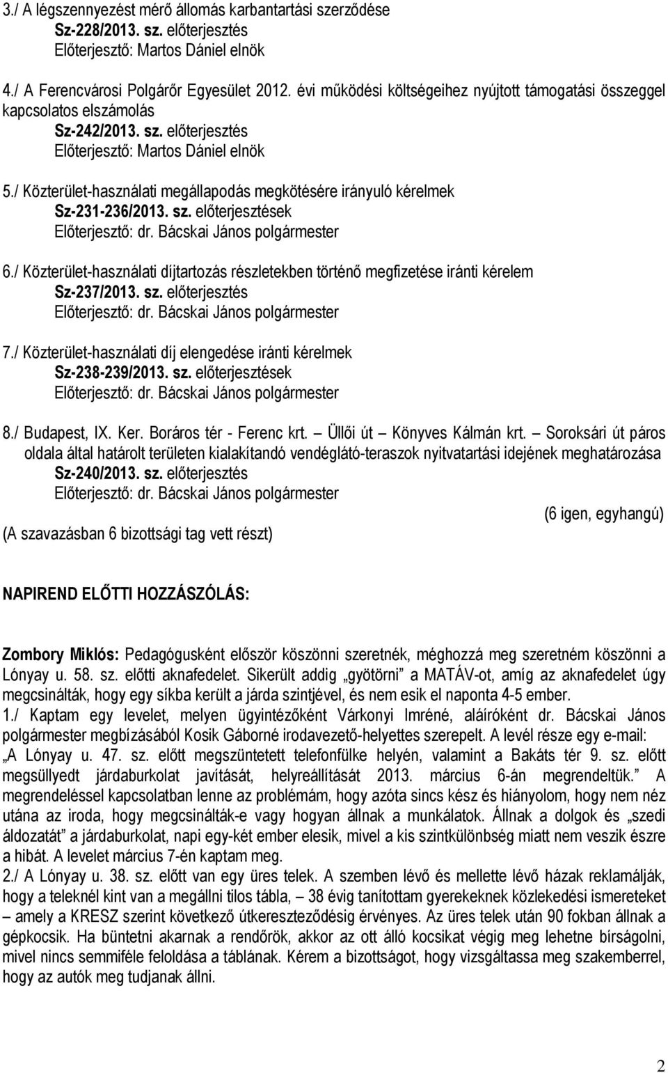 / Közterület-használati díjtartozás részletekben történő megfizetése iránti kérelem Sz-237/2013. sz. előterjesztés 7./ Közterület-használati díj elengedése iránti kérelmek Sz-238-239/2013. sz. előterjesztések 8.