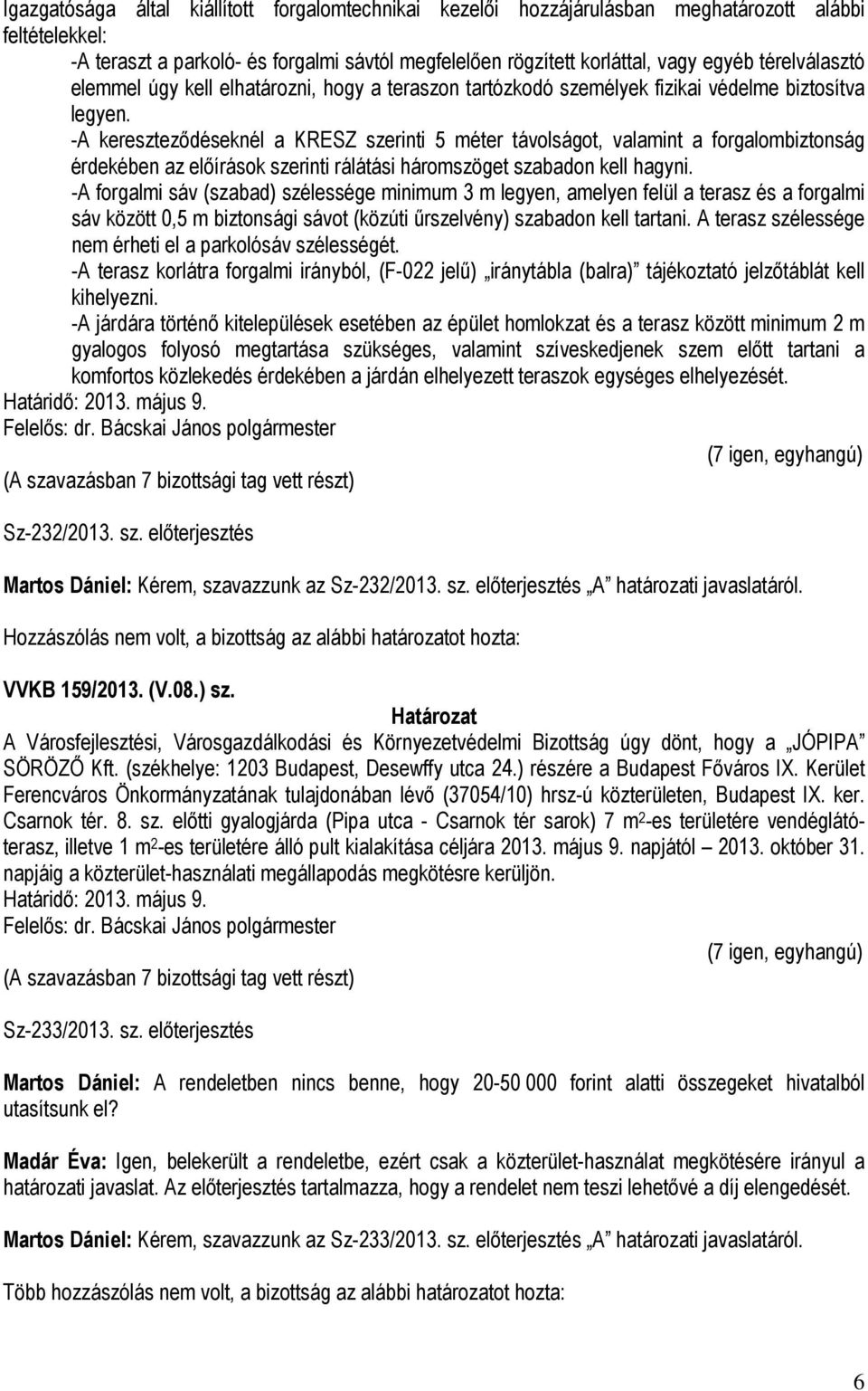 -A kereszteződéseknél a KRESZ szerinti 5 méter távolságot, valamint a forgalombiztonság érdekében az előírások szerinti rálátási háromszöget szabadon kell hagyni.