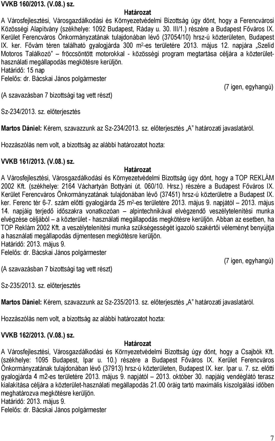 május 12. napjára Szelíd Motoros Találkozó fröccsöntött motorokkal - közösségi program megtartása céljára a közterülethasználati megállapodás megkötésre kerüljön. Határidő: 15 nap Sz-234/2013. sz.