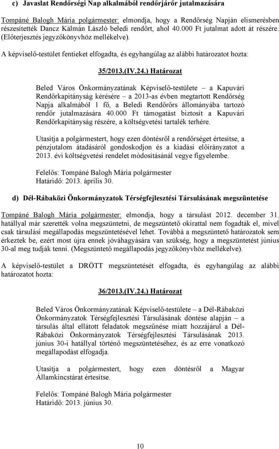 ) Határozat Beled Város Önkormányzatának Képviselő-testülete a Kapuvári Rendőrkapitányság kérésére a 2013-as évben megtartott Rendőrség Napja alkalmából 1 fő, a Beledi Rendőrőrs állományába tartozó