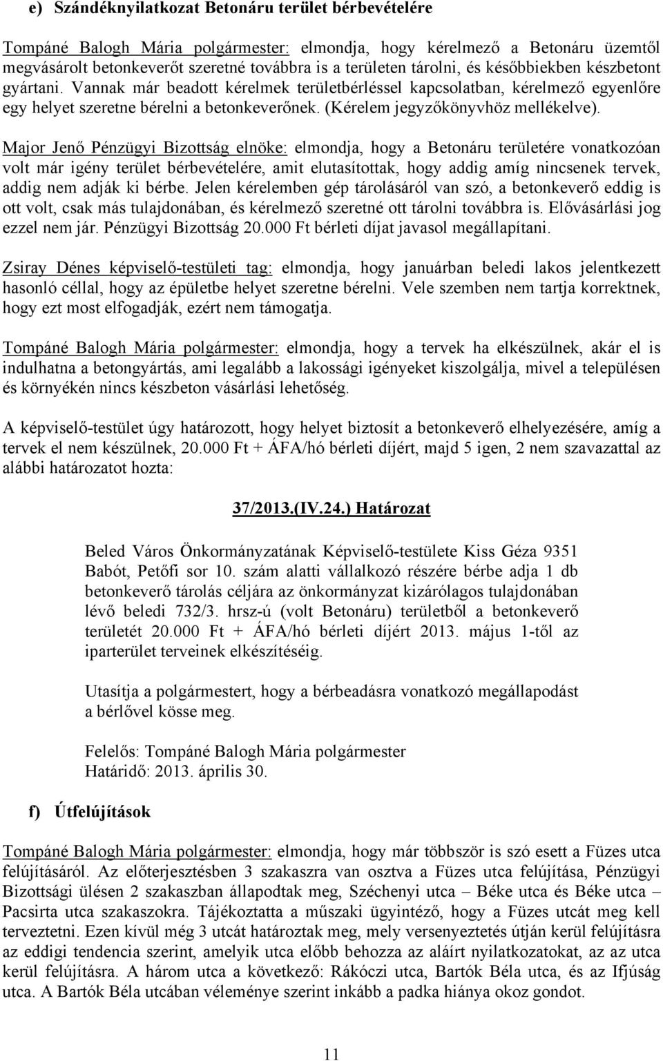 Major Jenő Pénzügyi Bizottság elnöke: elmondja, hogy a Betonáru területére vonatkozóan volt már igény terület bérbevételére, amit elutasítottak, hogy addig amíg nincsenek tervek, addig nem adják ki