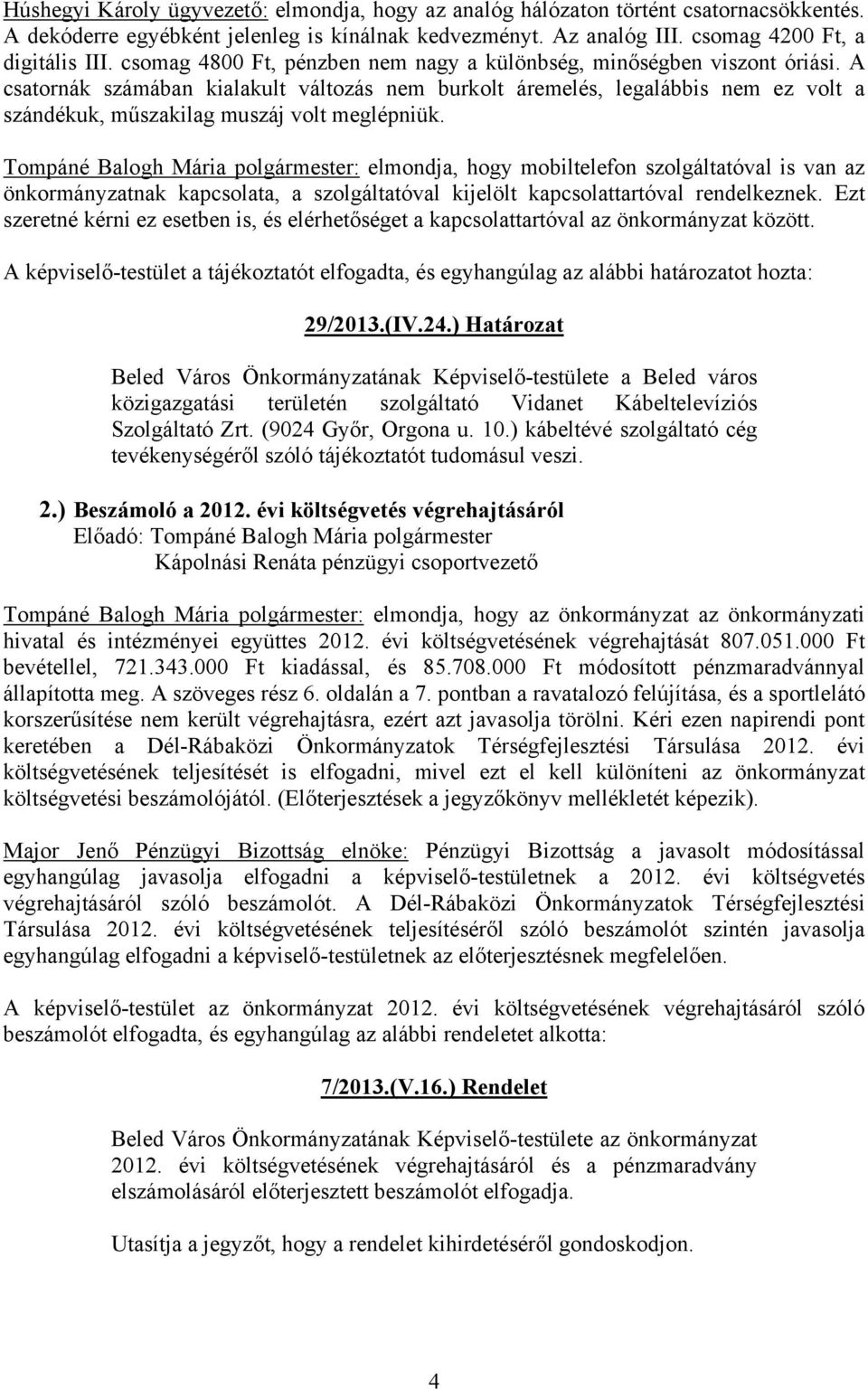 A csatornák számában kialakult változás nem burkolt áremelés, legalábbis nem ez volt a szándékuk, műszakilag muszáj volt meglépniük.