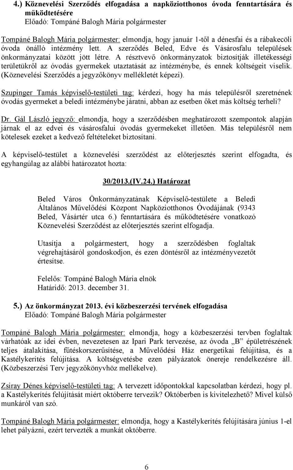 A résztvevő önkormányzatok biztosítják illetékességi területükről az óvodás gyermekek utaztatását az intézménybe, és ennek költségeit viselik. (Köznevelési Szerződés a jegyzőkönyv mellékletét képezi).