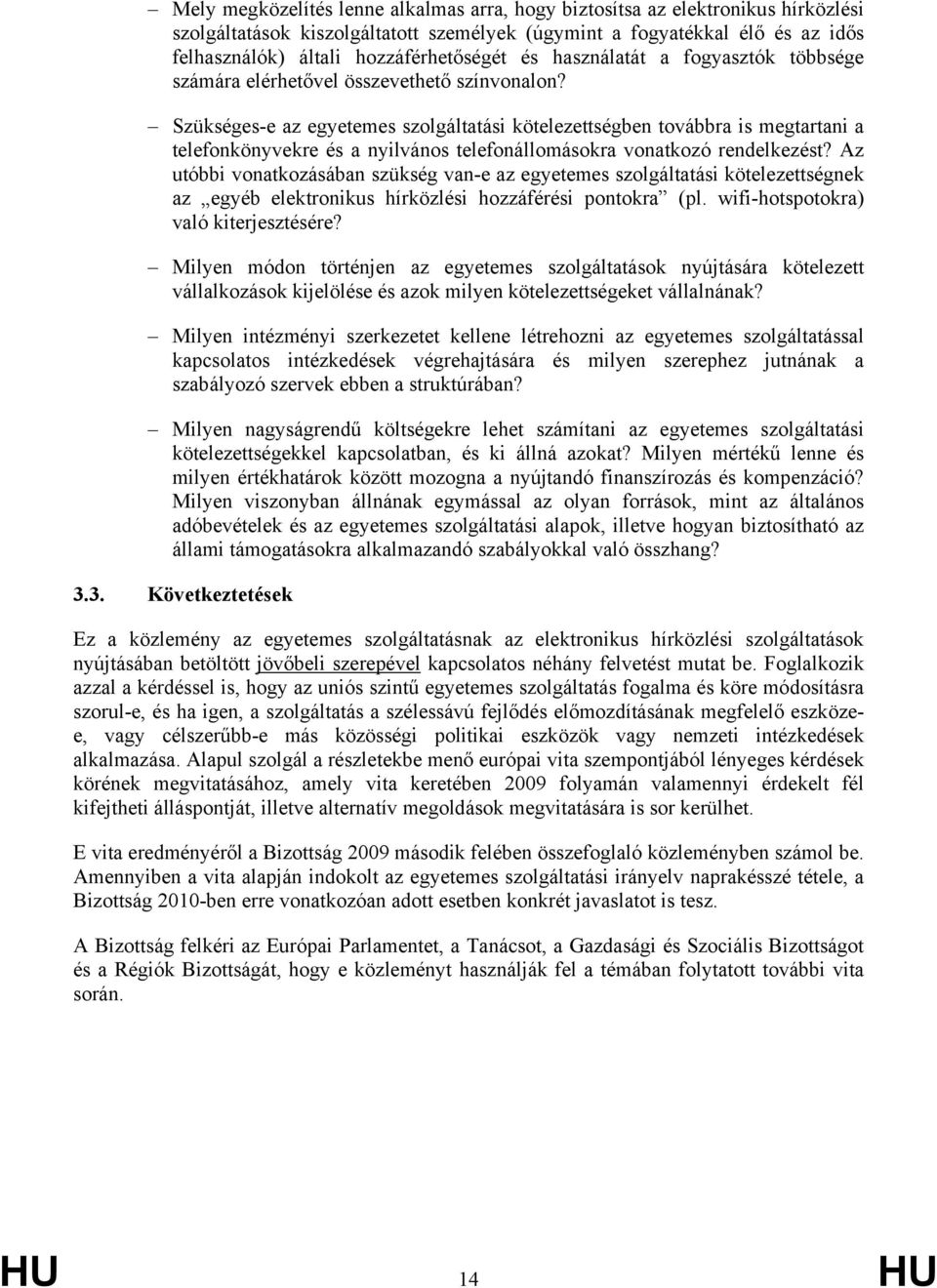 Szükséges-e az egyetemes szolgáltatási kötelezettségben továbbra is megtartani a telefonkönyvekre és a nyilvános telefonállomásokra vonatkozó rendelkezést?