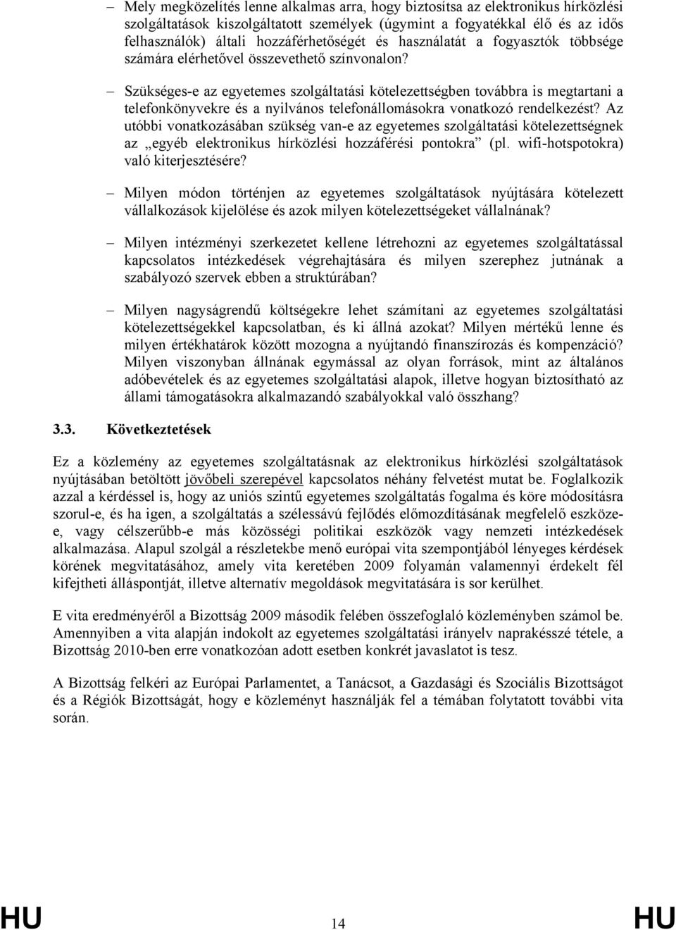 Szükséges-e az egyetemes szolgáltatási kötelezettségben továbbra is megtartani a telefonkönyvekre és a nyilvános telefonállomásokra vonatkozó rendelkezést?