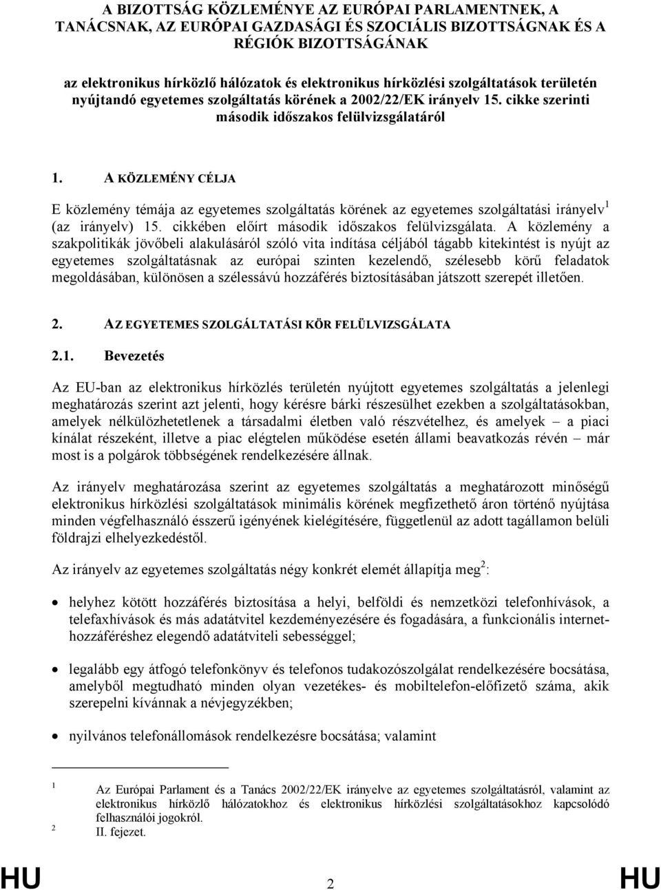 A KÖZLEMÉNY CÉLJA E közlemény témája az egyetemes szolgáltatás körének az egyetemes szolgáltatási irányelv 1 (az irányelv) 15. cikkében előírt második időszakos felülvizsgálata.