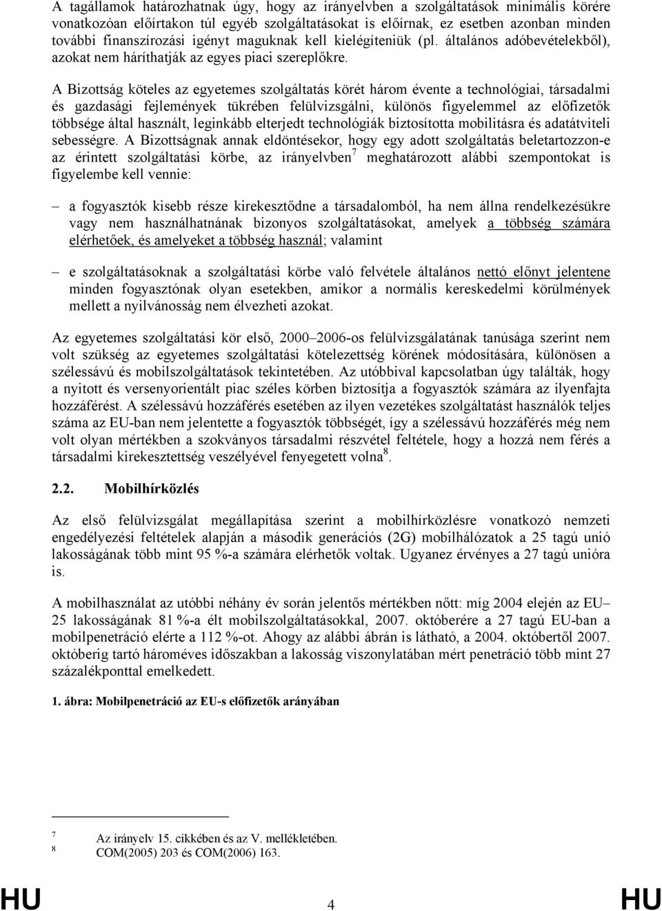 A Bizottság köteles az egyetemes szolgáltatás körét három évente a technológiai, társadalmi és gazdasági fejlemények tükrében felülvizsgálni, különös figyelemmel az előfizetők többsége által