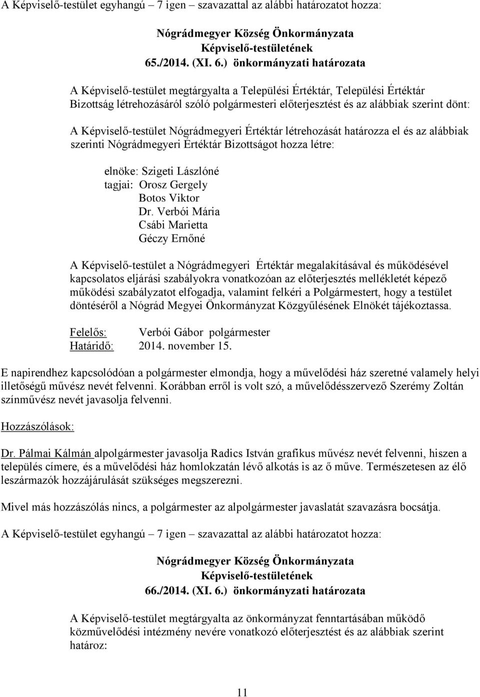 ) önkormányzati határozata A Képviselő-testület megtárgyalta a Települési Értéktár, Települési Értéktár Bizottság létrehozásáról szóló polgármesteri előterjesztést és az alábbiak szerint dönt: A