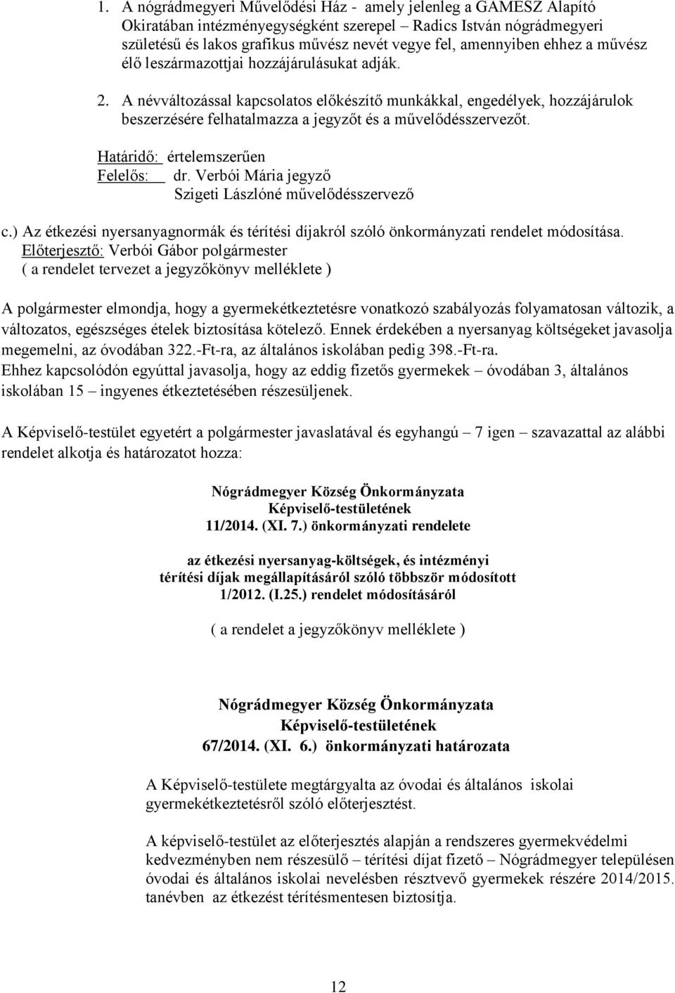 Határidő: értelemszerűen Felelős: dr. Verbói Mária jegyző Szigeti Lászlóné művelődésszervező c.) Az étkezési nyersanyagnormák és térítési díjakról szóló önkormányzati rendelet módosítása.