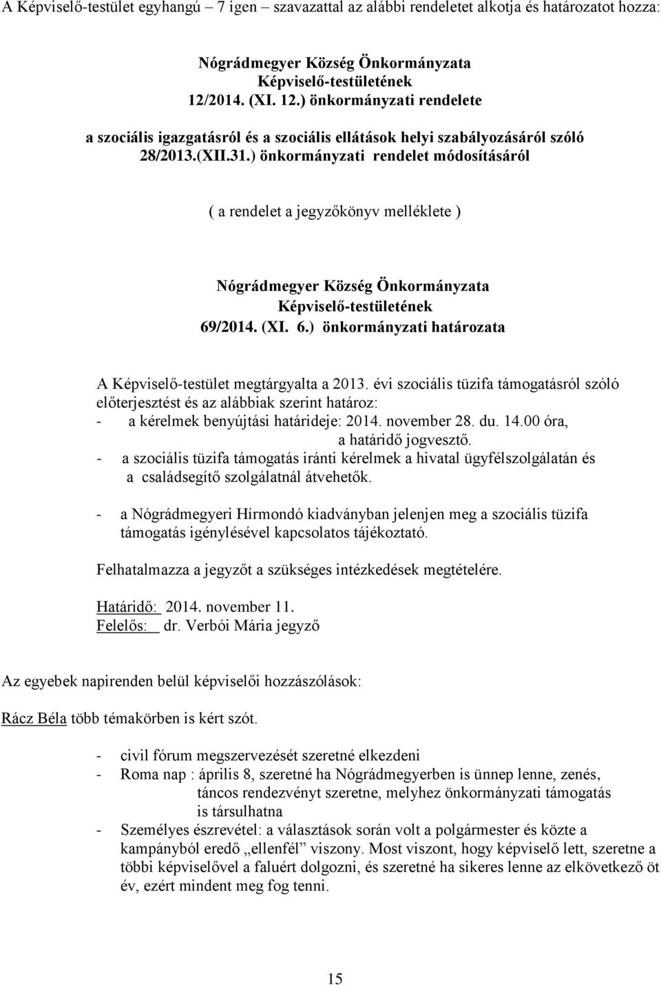 ) önkormányzati rendelet módosításáról ( a rendelet a jegyzőkönyv melléklete ) 69/2014. (XI. 6.) önkormányzati határozata A Képviselő-testület megtárgyalta a 2013.