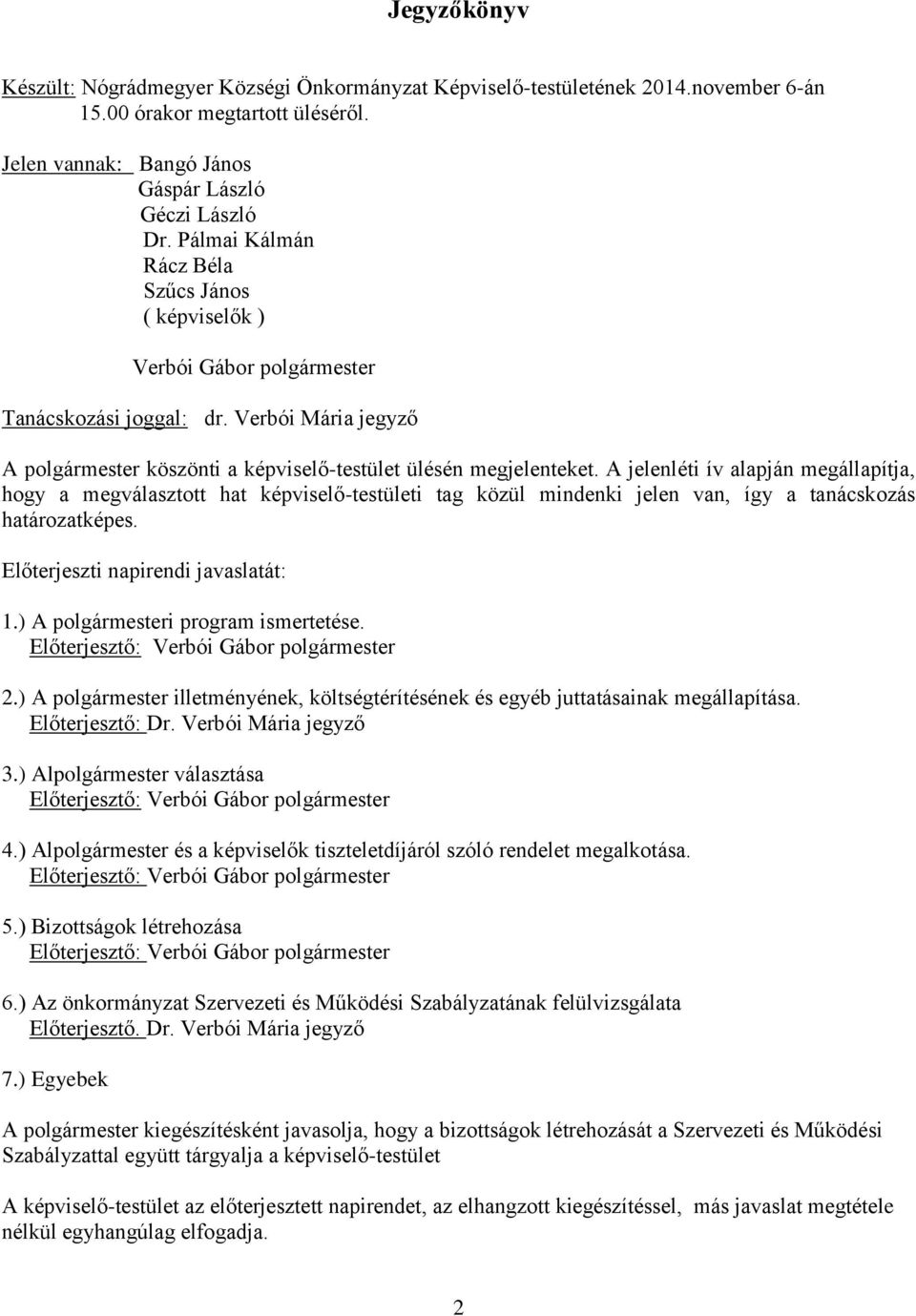 A jelenléti ív alapján megállapítja, hogy a megválasztott hat képviselő-testületi tag közül mindenki jelen van, így a tanácskozás határozatképes. Előterjeszti napirendi javaslatát: 1.