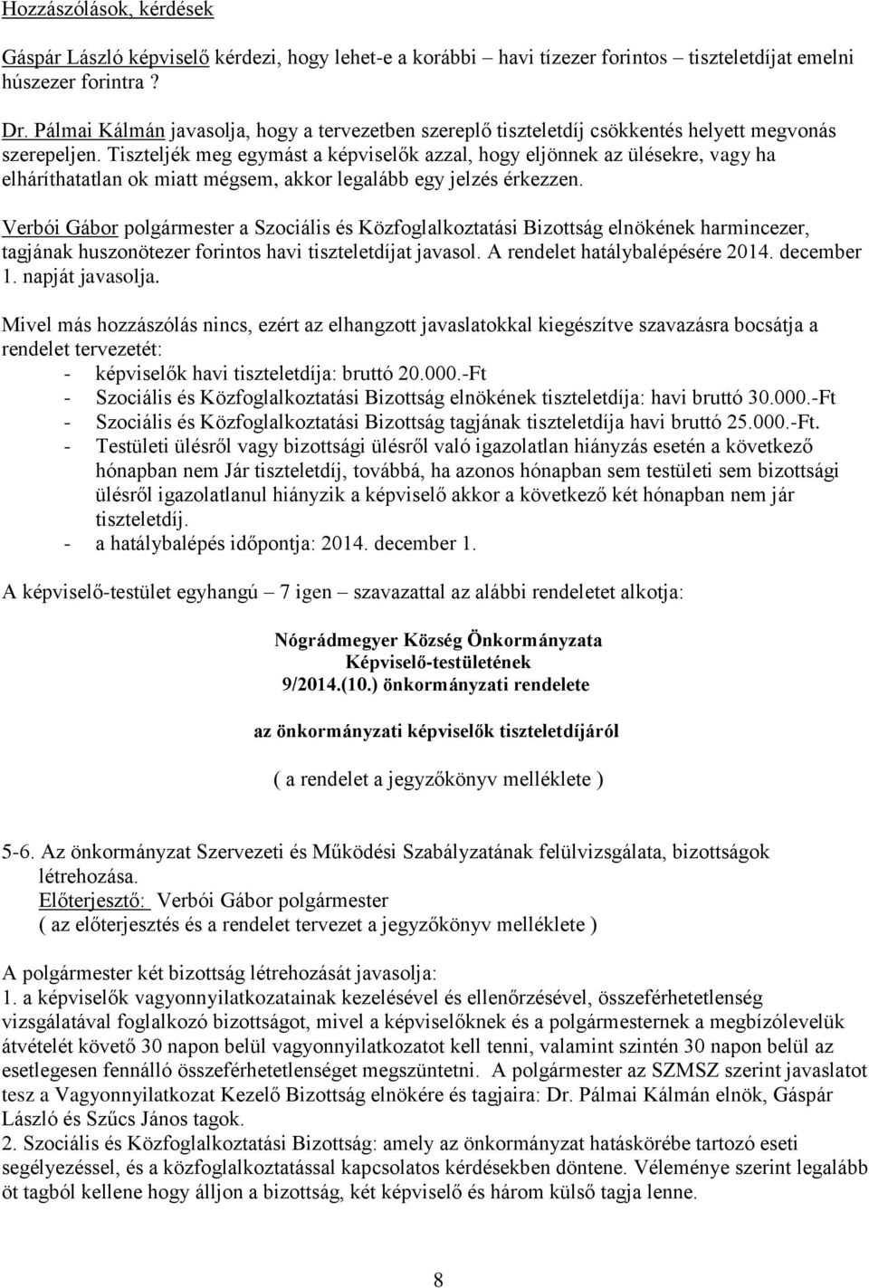 Tiszteljék meg egymást a képviselők azzal, hogy eljönnek az ülésekre, vagy ha elháríthatatlan ok miatt mégsem, akkor legalább egy jelzés érkezzen.