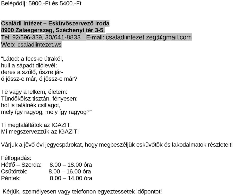 Te vagy a lelkem, életem: Tündökölsz tisztán, fényesen: hol is találnék csillagot, mely így ragyog, mely így ragyog?" Ti megtaláltátok az IGAZIT, Mi megszervezzük az IGAZIT!