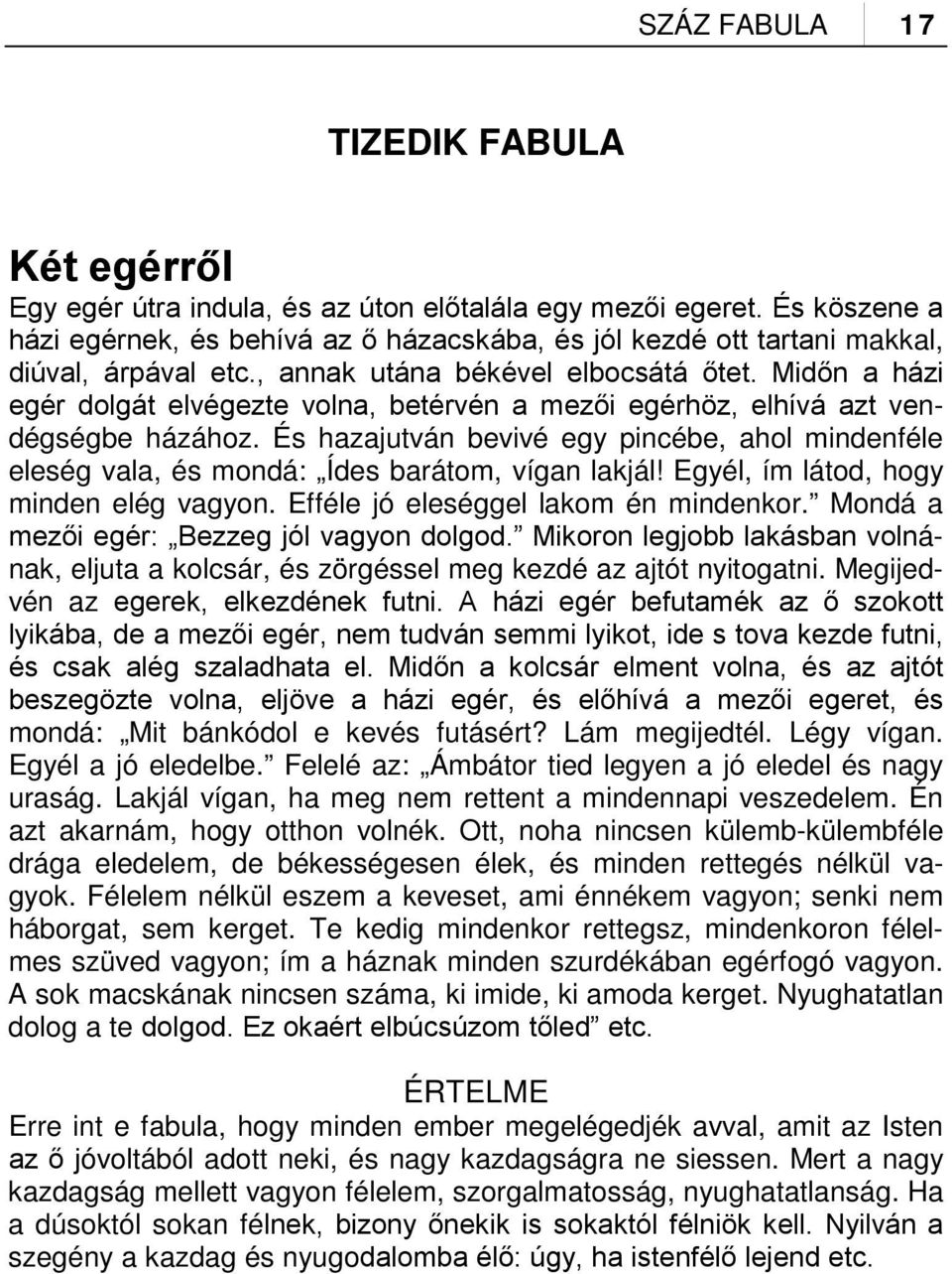 Midőn a házi egér dolgát elvégezte volna, betérvén a mezői egérhöz, elhívá azt vendégségbe házához. És hazajutván bevivé egy pincébe, ahol mindenféle eleség vala, és mondá: Ídes barátom, vígan lakjál!