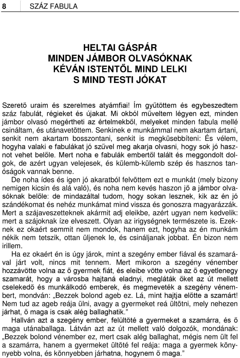 Senkinek e munkámmal nem akartam ártani, senkit nem akartam bosszontani, senkit is megküsebbíteni: És vélem, hogyha valaki e fabulákat jó szűvel meg akarja olvasni, hogy sok jó hasznot vehet belőle.