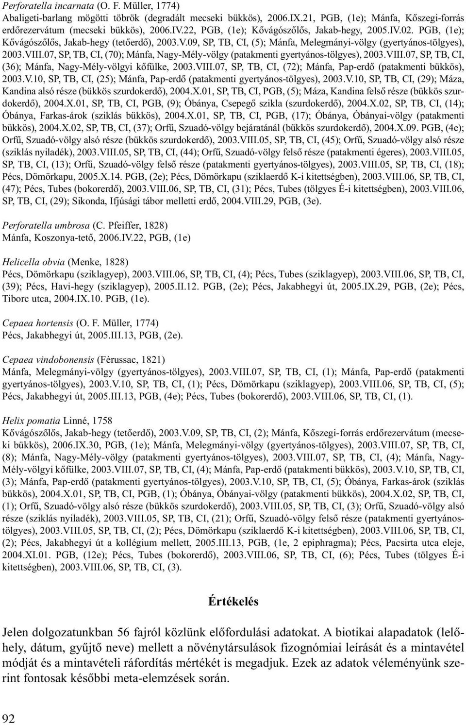 07, SP, TB, CI, (70); Mánfa, Nagy-Mély-völgy (patakmenti gyertyános-tölgyes), 2003.VIII.07, SP, TB, CI, (36); Mánfa, Nagy-Mély-völgyi kõfülke, 2003.VIII.07, SP, TB, CI, (72); Mánfa, Pap-erdõ (patakmenti bükkös), 2003.