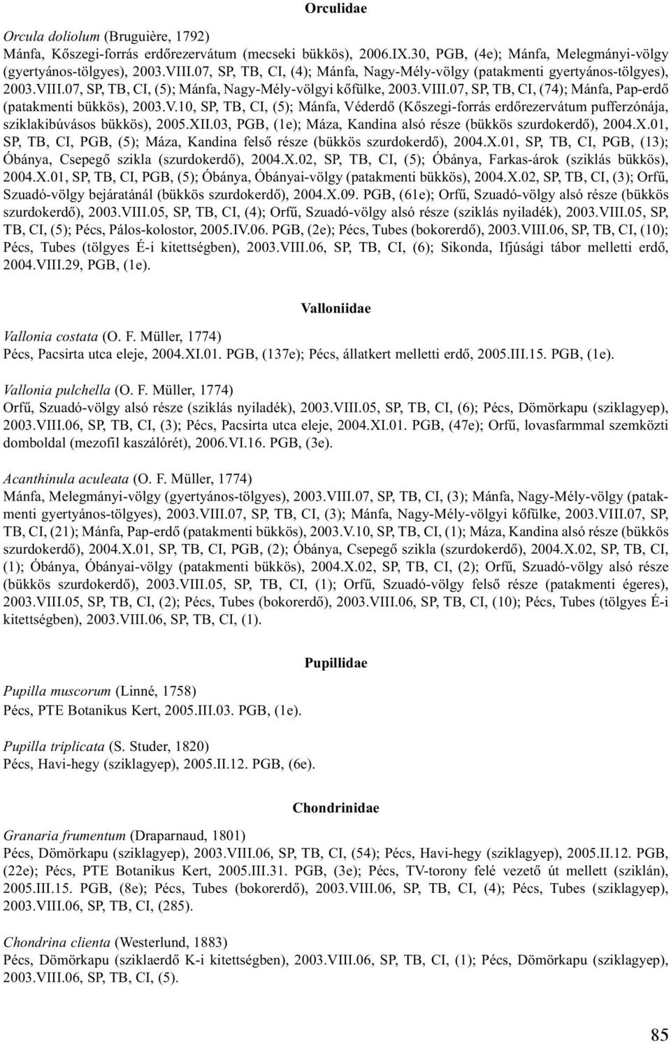 V.10, SP, TB, CI, (5); Mánfa, Véderdõ (Kõszegi-forrás erdõrezervátum pufferzónája, sziklakibúvásos bükkös), 2005.XII.03, PGB, (1e); Máza, Kandina alsó része (bükkös szurdokerdõ), 2004.X.01, SP, TB, CI, PGB, (5); Máza, Kandina felsõ része (bükkös szurdokerdõ), 2004.
