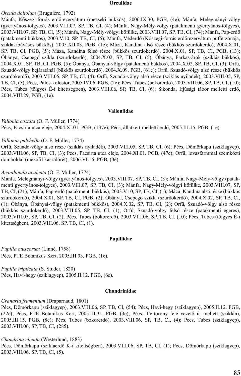 V.10, SP, TB, CI, (5); Mánfa, Véderdõ (Kõszegi-forrás erdõrezervátum pufferzónája, sziklakibúvásos bükkös), 2005.XII.03, PGB, (1e); Máza, Kandina alsó része (bükkös szurdokerdõ), 2004.X.01, SP, TB, CI, PGB, (5); Máza, Kandina felsõ része (bükkös szurdokerdõ), 2004.