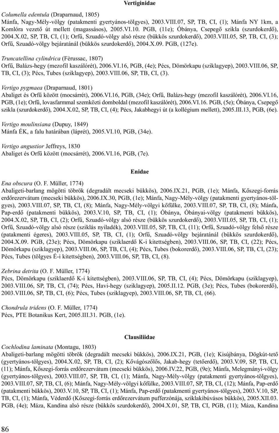 05, SP, TB, CI, (3); Orfû, Szuadó-völgy bejáratánál (bükkös szurdokerdõ), 2004.X.09. PGB, (127e). Truncatellina cylindrica (Fèrussac, 1807) Orfû, Balázs-hegy (mezofil kaszálórét), 2006.VI.