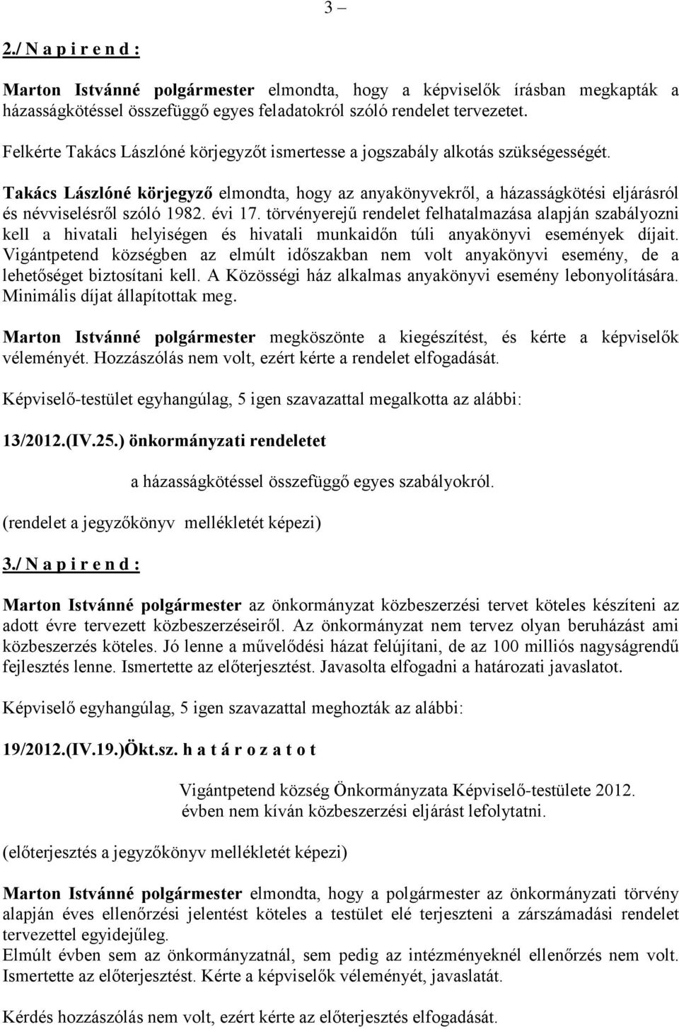 törvényerejű rendelet felhatalmazása alapján szabályozni kell a hivatali helyiségen és hivatali munkaidőn túli anyakönyvi események díjait.